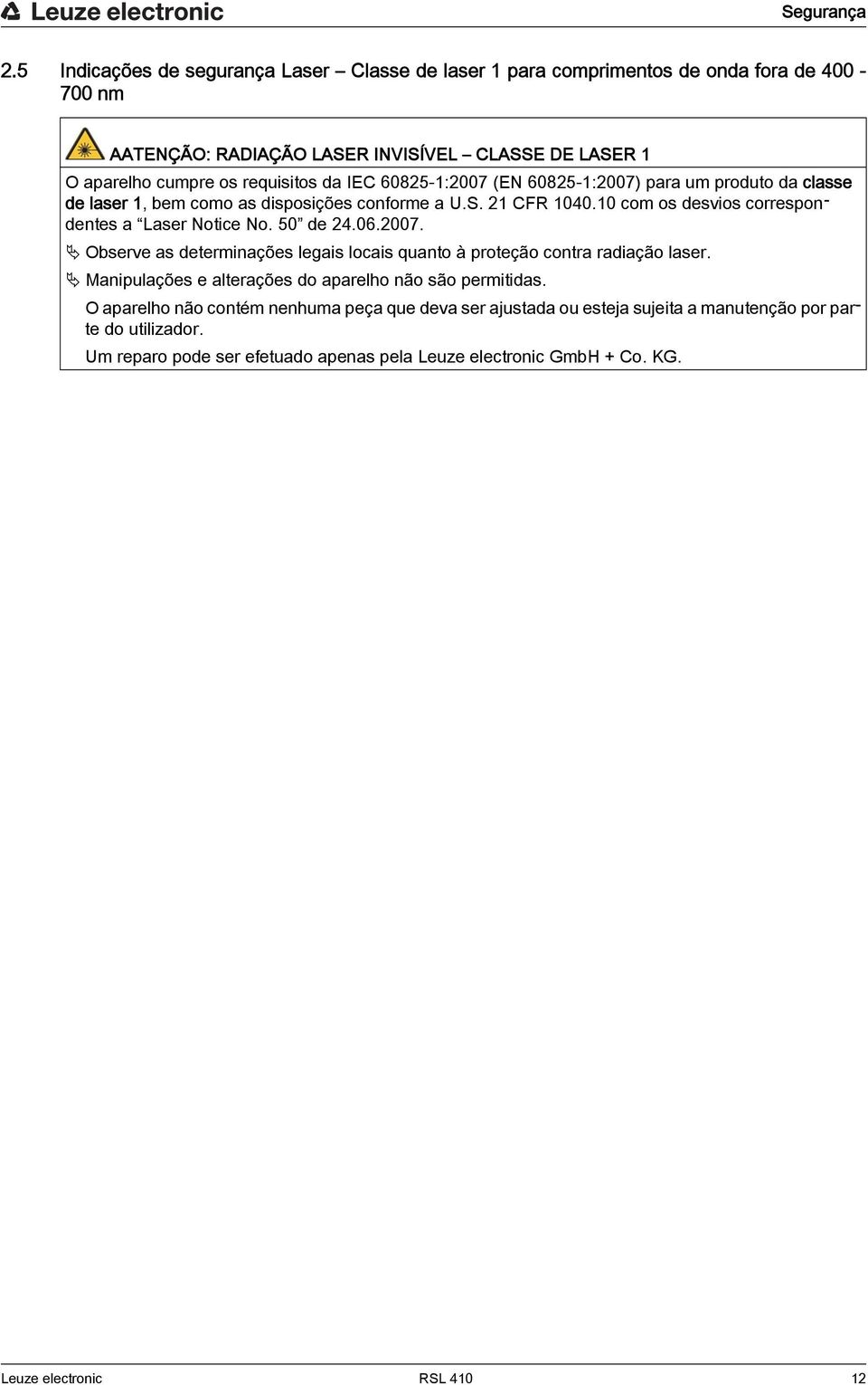 IEC 60825-1:2007 (EN 60825-1:2007) para um produto da classe de laser 1, bem como as disposições conforme a U.S. 21 CFR 1040.10 com os desvios correspondentes a Laser Notice No.