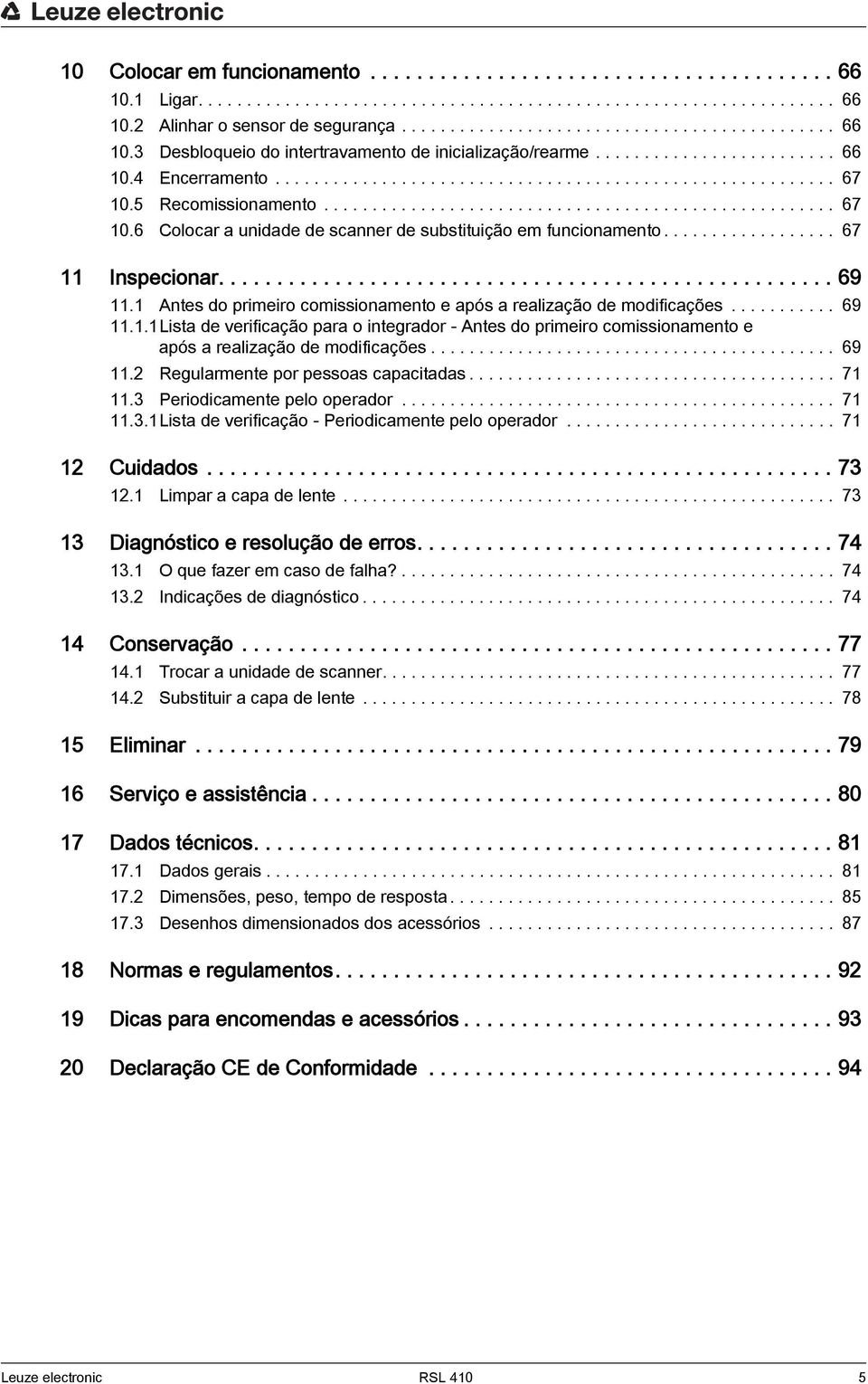 ................. 67 11 Inspecionar..................................................... 69 11.1 Antes do primeiro comissionamento e após a realização de modificações........... 69 11.1.1Lista de verificação para o integrador - Antes do primeiro comissionamento e após a realização de modificações.