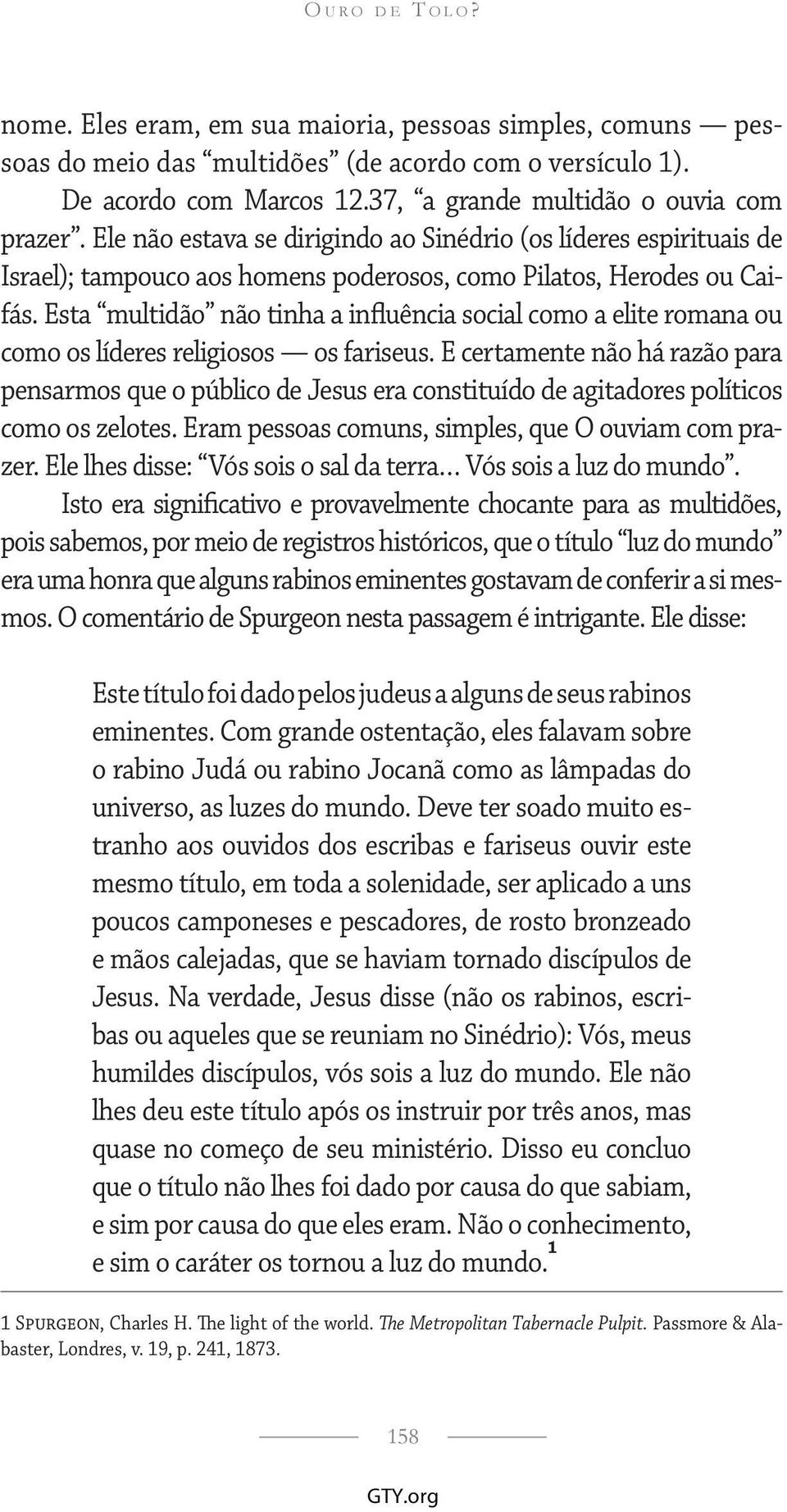 Esta multidão não tinha a influência social como a elite romana ou como os líderes religiosos os fariseus.