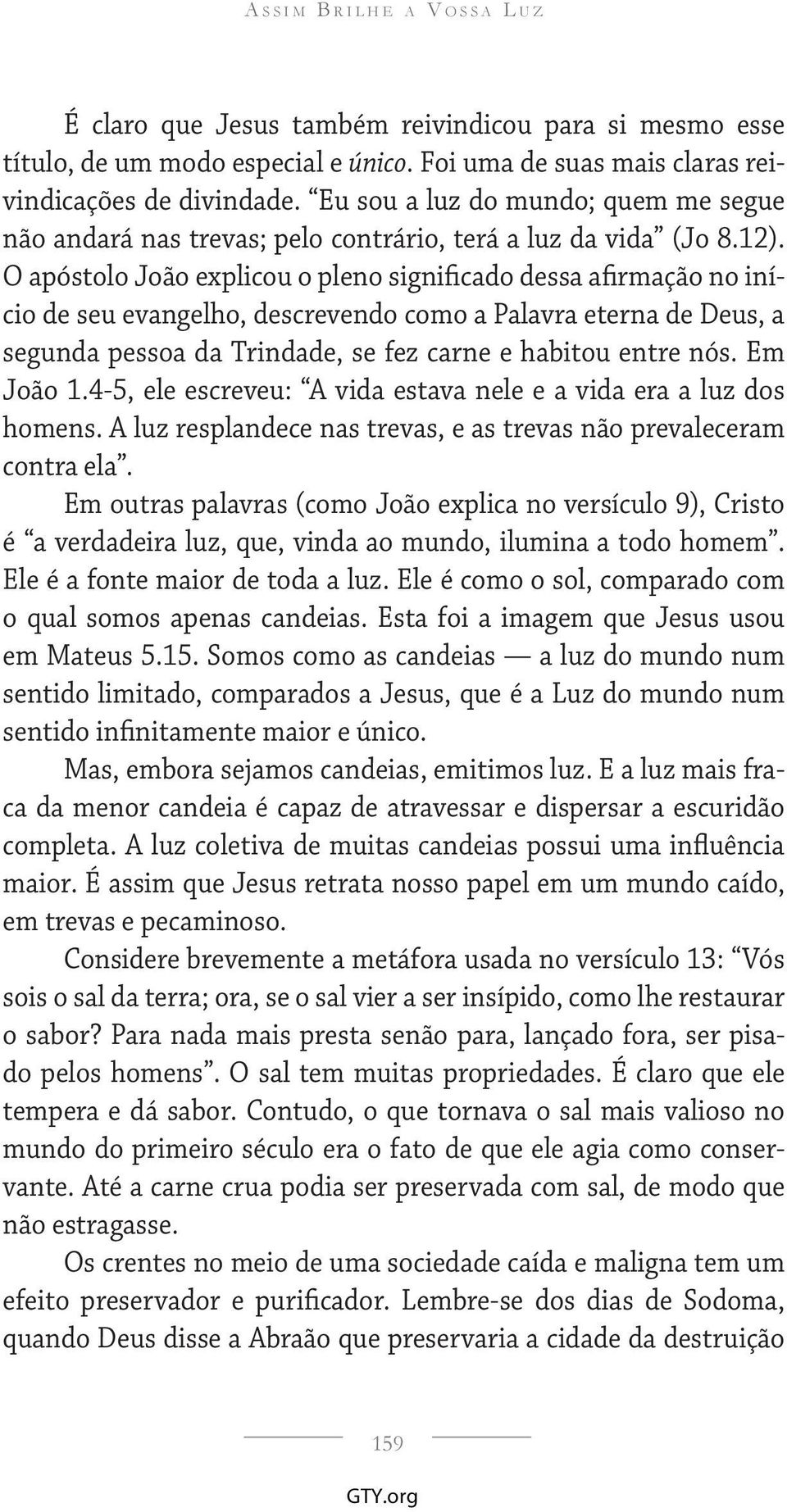 O apóstolo João explicou o pleno significado dessa afirmação no início de seu evangelho, descrevendo como a Palavra eterna de Deus, a segunda pessoa da Trindade, se fez carne e habitou entre nós.