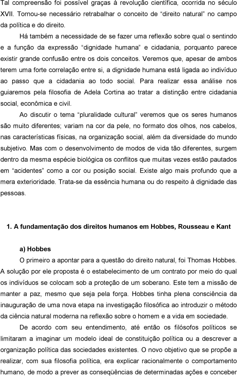 Veremos que, apesar de ambos terem uma forte correlação entre si, a dignidade humana está ligada ao indivíduo ao passo que a cidadania ao todo social.