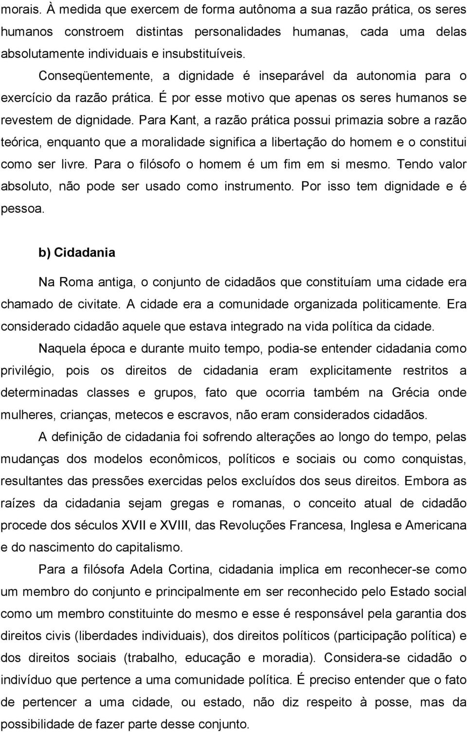 Para Kant, a razão prática possui primazia sobre a razão teórica, enquanto que a moralidade significa a libertação do homem e o constitui como ser livre. Para o filósofo o homem é um fim em si mesmo.