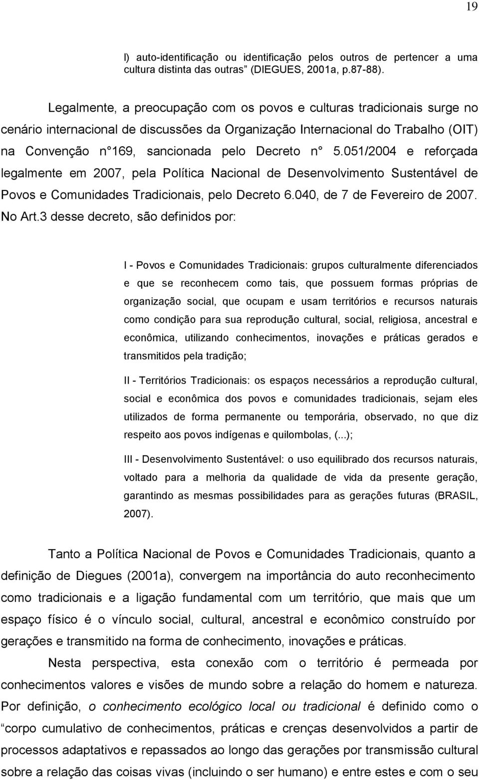 n 5.051/2004 e reforçada legalmente em 2007, pela Política Nacional de Desenvolvimento Sustentável de Povos e Comunidades Tradicionais, pelo Decreto 6.040, de 7 de Fevereiro de 2007. No Art.