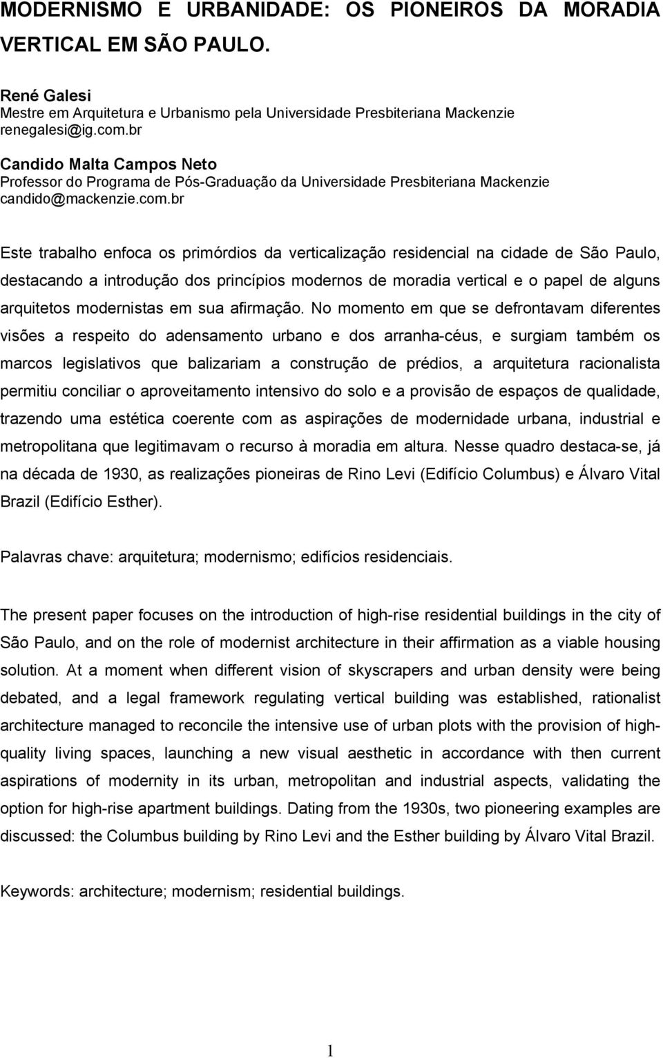 br Este trabalho enfoca os primórdios da verticalização residencial na cidade de São Paulo, destacando a introdução dos princípios modernos de moradia vertical e o papel de alguns arquitetos