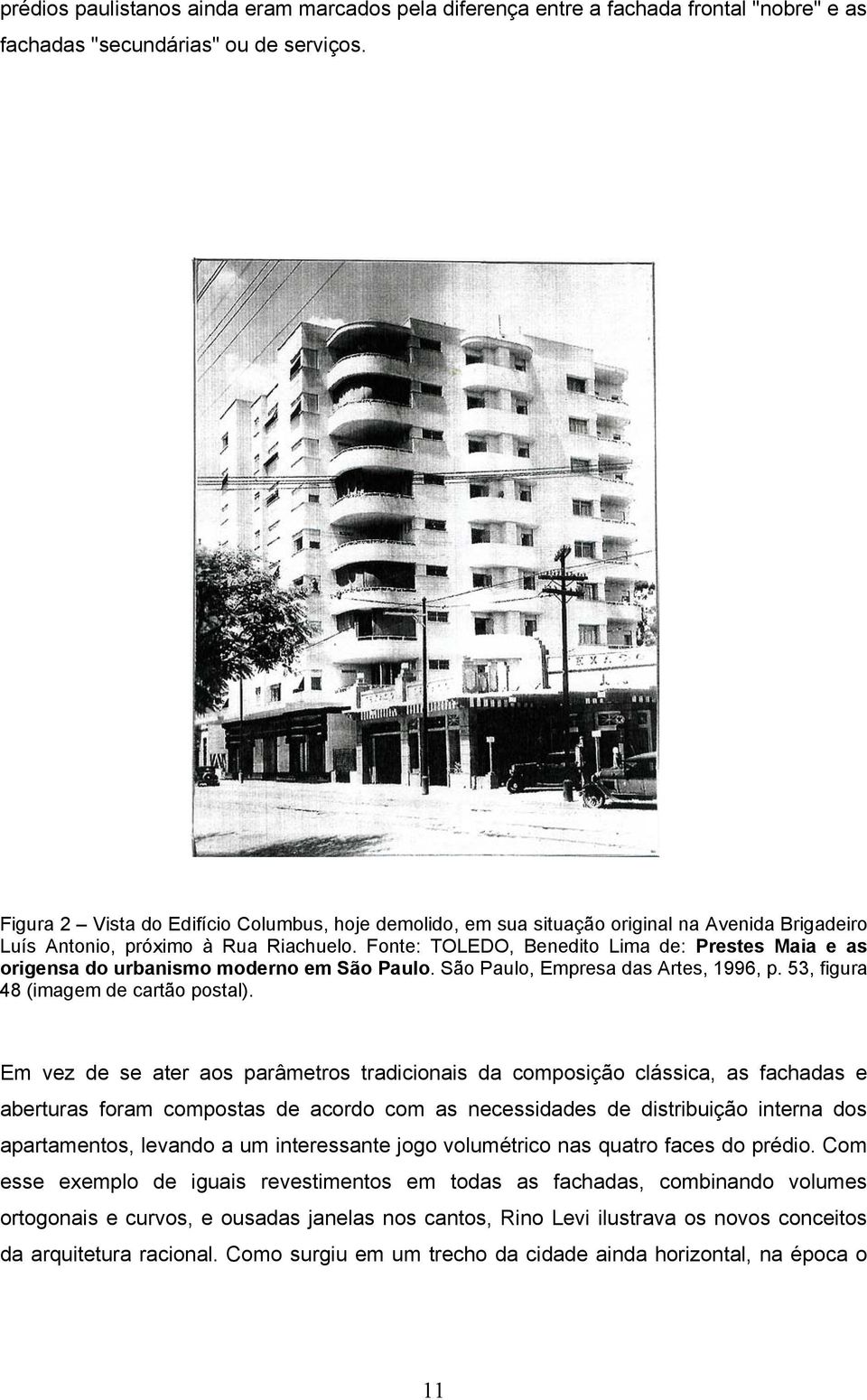 Fonte: TOLEDO, Benedito Lima de: Prestes Maia e as origensa do urbanismo moderno em São Paulo. São Paulo, Empresa das Artes, 1996, p. 53, figura 48 (imagem de cartão postal).