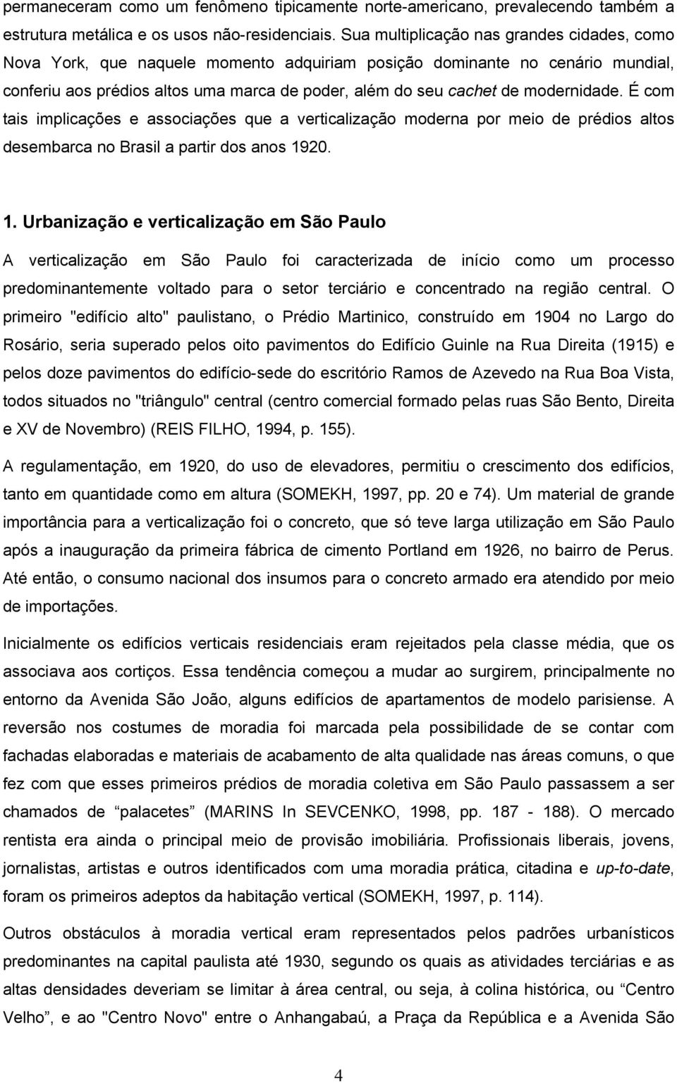 modernidade. É com tais implicações e associações que a verticalização moderna por meio de prédios altos desembarca no Brasil a partir dos anos 19