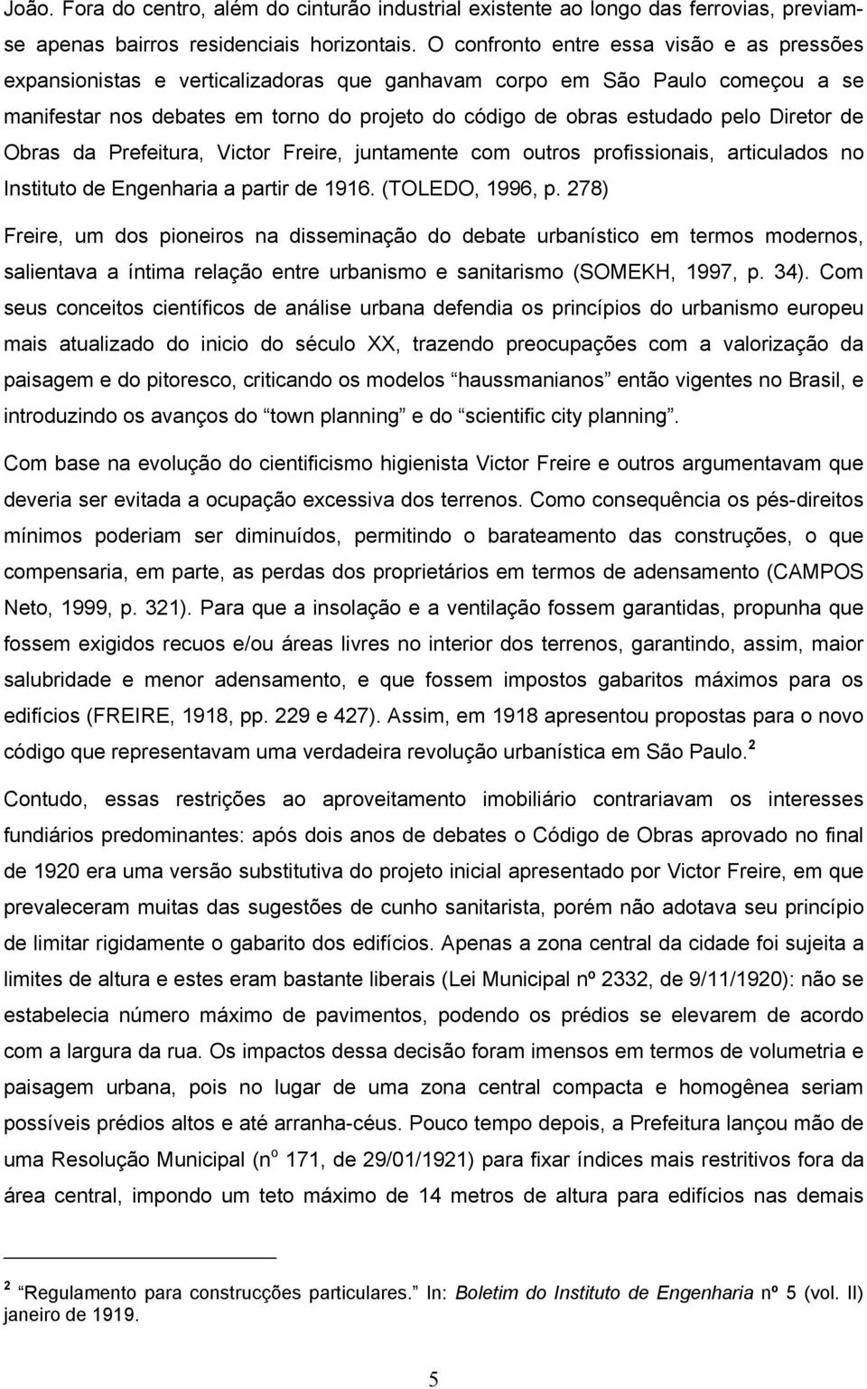 Diretor de Obras da Prefeitura, Victor Freire, juntamente com outros profissionais, articulados no Instituto de Engenharia a partir de 1916. (TOLEDO, 1996, p.