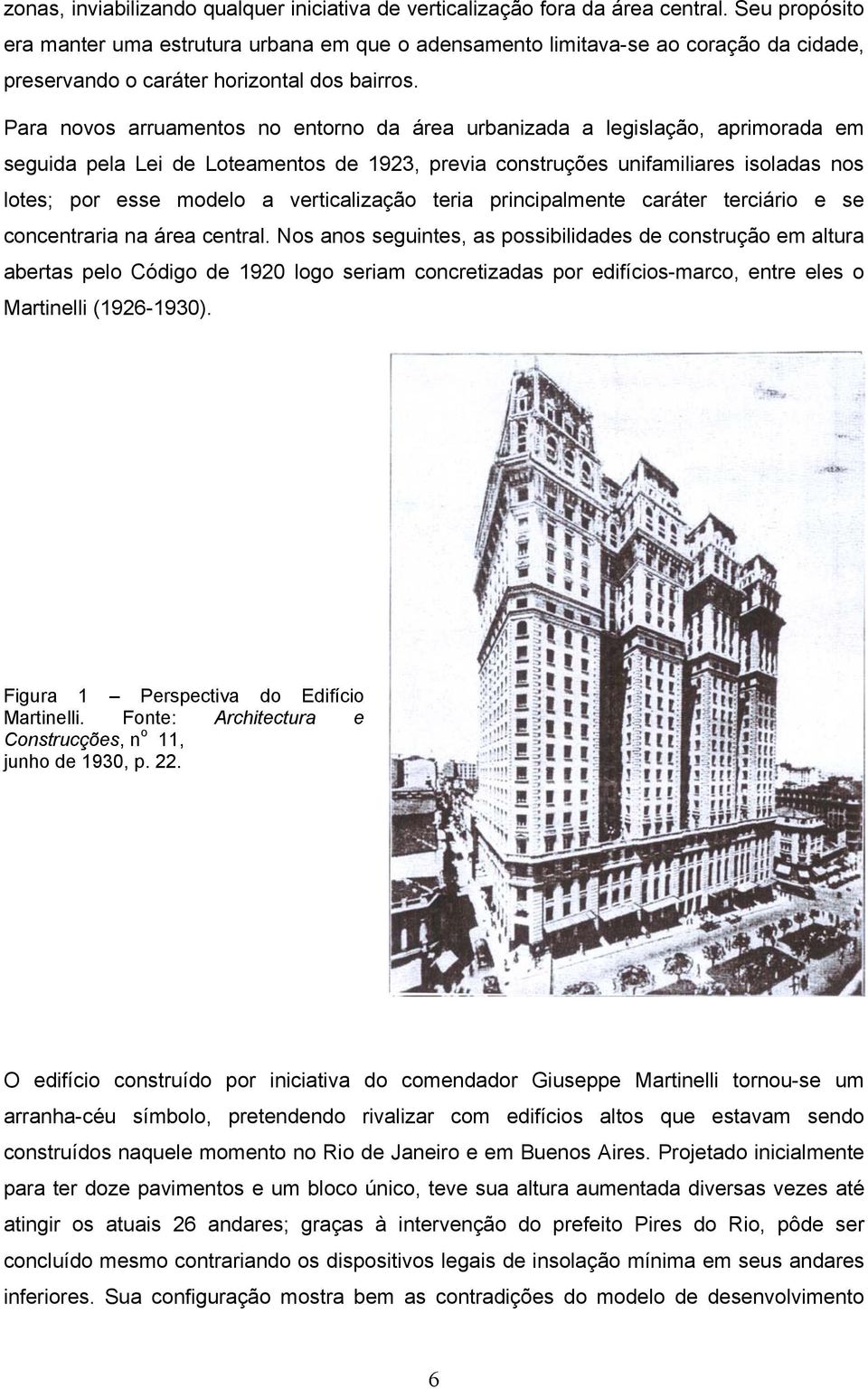 Para novos arruamentos no entorno da área urbanizada a legislação, aprimorada em seguida pela Lei de Loteamentos de 1923, previa construções unifamiliares isoladas nos lotes; por esse modelo a