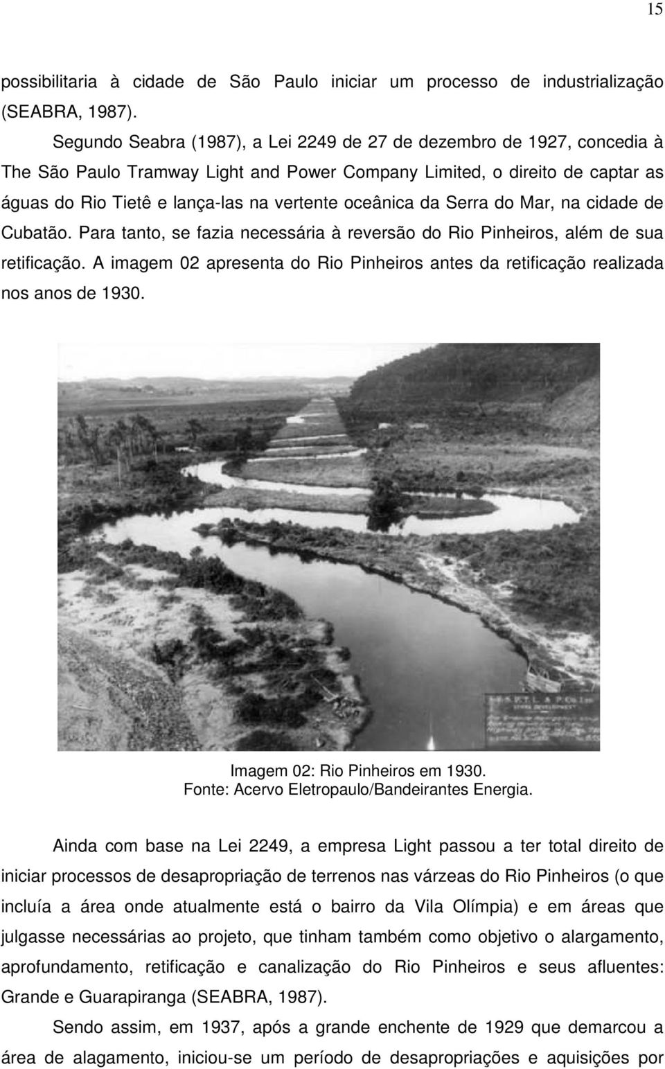 oceânica da Serra do Mar, na cidade de Cubatão. Para tanto, se fazia necessária à reversão do Rio Pinheiros, além de sua retificação.