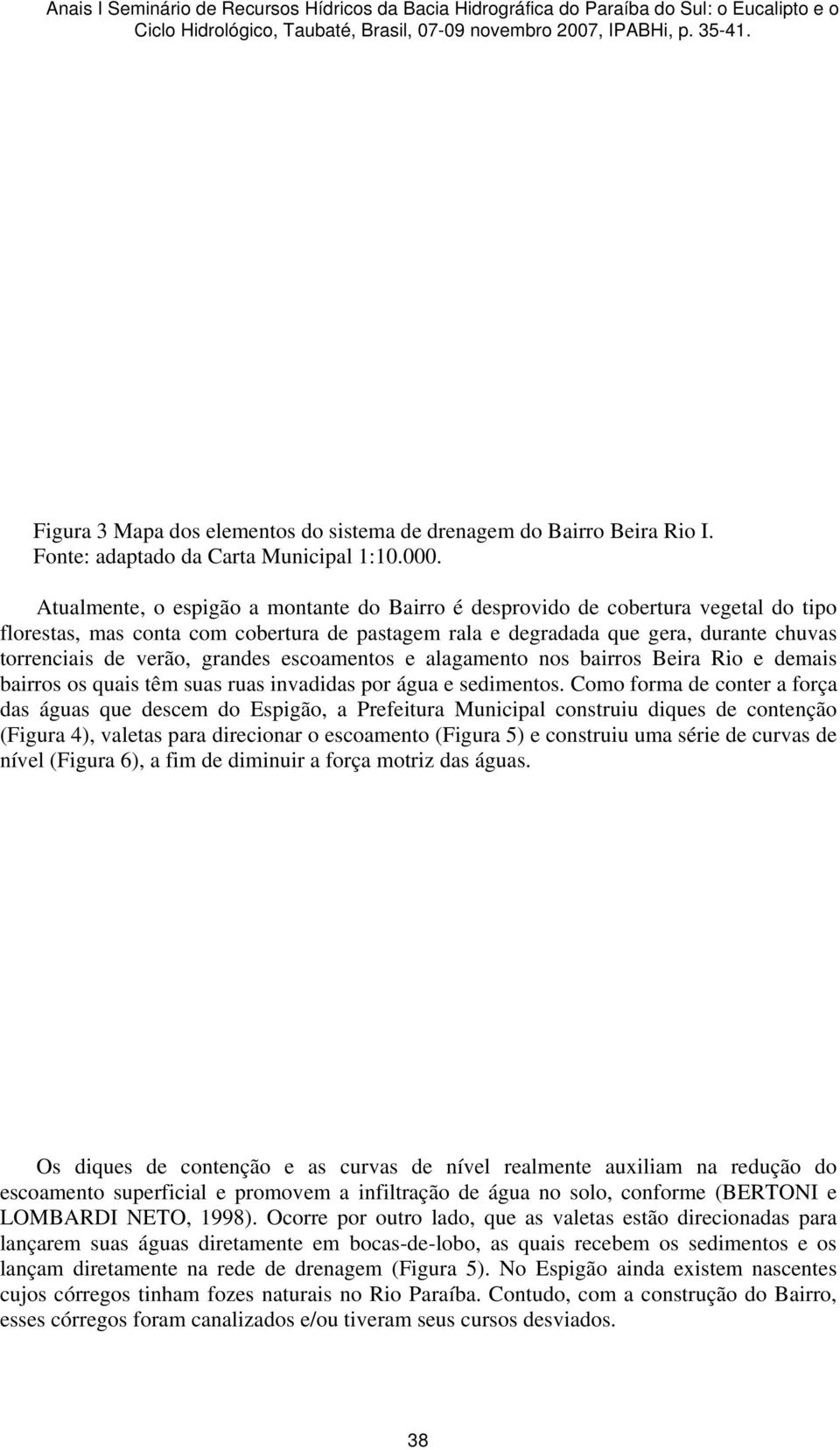 grandes escoamentos e alagamento nos bairros Beira Rio e demais bairros os quais têm suas ruas invadidas por água e sedimentos.