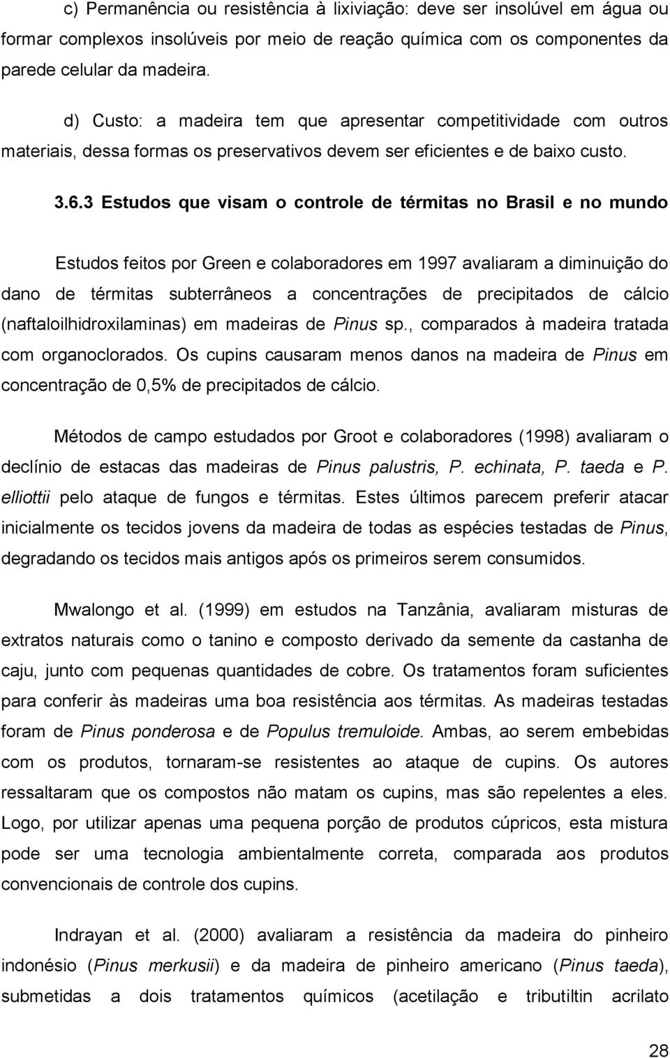 3 Estudos que visam o controle de térmitas no Brasil e no mundo Estudos feitos por Green e colaboradores em 1997 avaliaram a diminuição do dano de térmitas subterrâneos a concentrações de