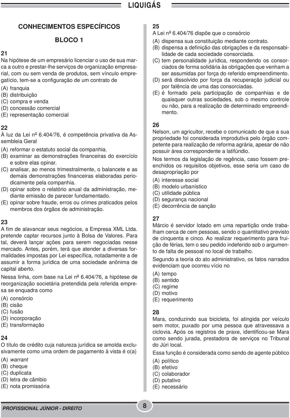 404/76, é competência privativa da Assembleia Geral (A) reformar o estatuto social da companhia. (B) examinar as demonstrações financeiras do exercício e sobre elas opinar.