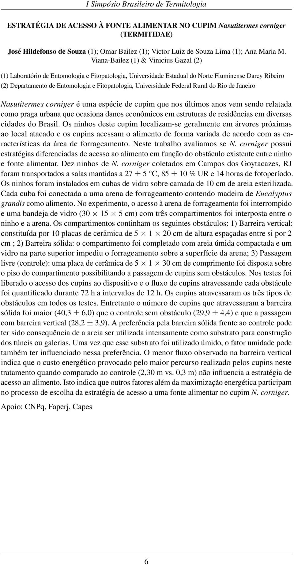 Universidade Federal Rural do Rio de Janeiro Nasutitermes corniger é uma espécie de cupim que nos últimos anos vem sendo relatada como praga urbana que ocasiona danos econômicos em estruturas de