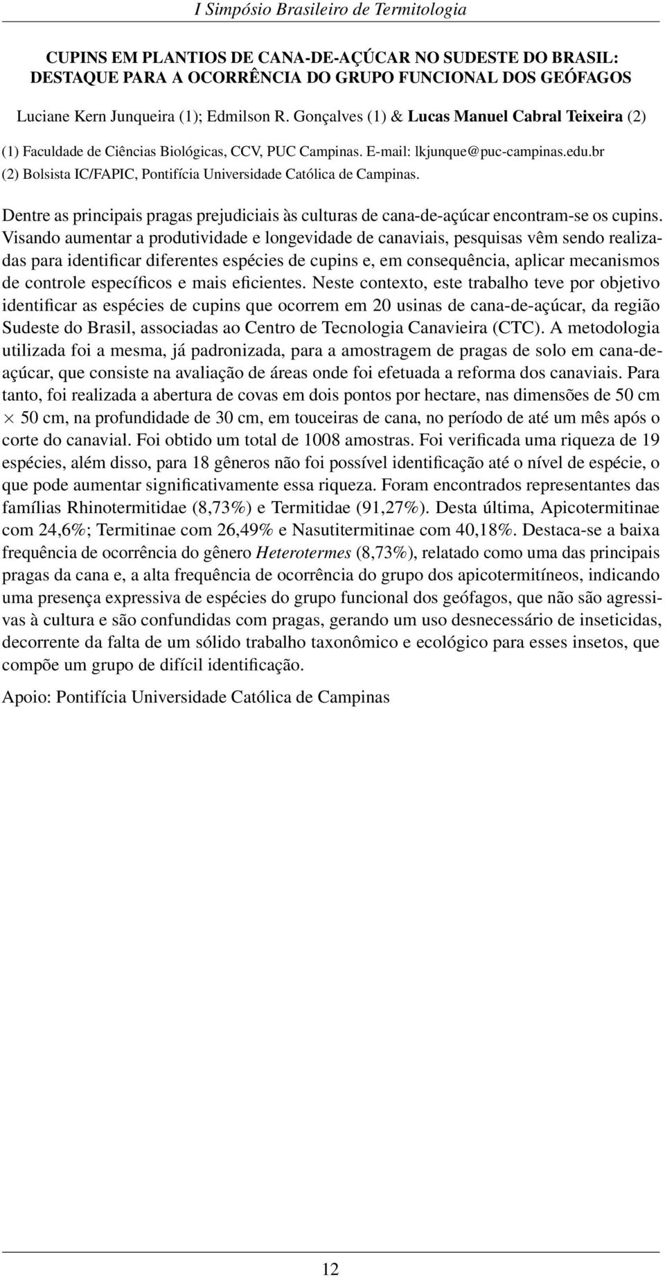 br (2) Bolsista IC/FAPIC, Pontifícia Universidade Católica de Campinas. Dentre as principais pragas prejudiciais às culturas de cana-de-açúcar encontram-se os cupins.