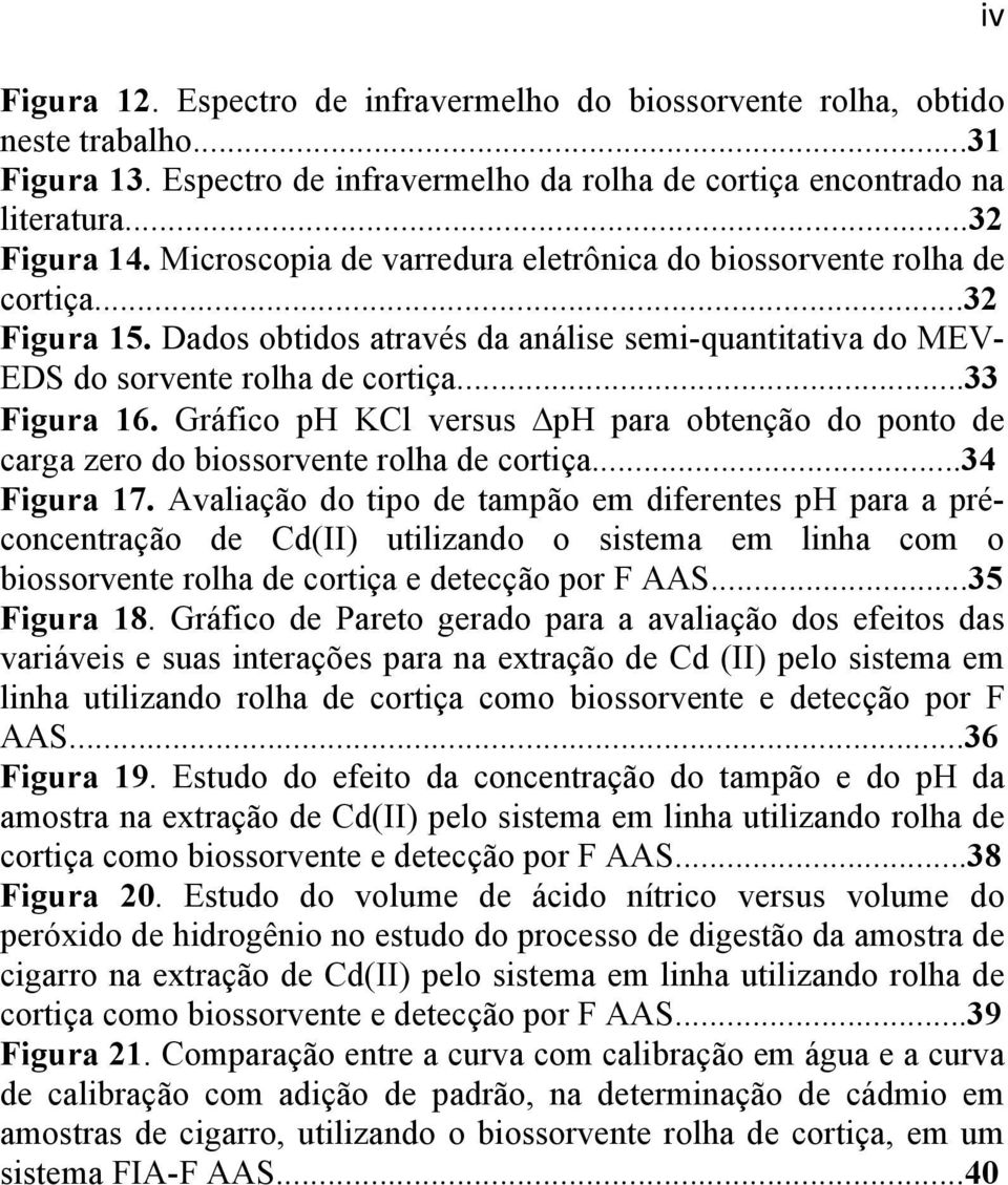 Gráfico ph KCl versus ph para obtenção do ponto de carga zero do biossorvente rolha de cortiça...34 Figura 17.