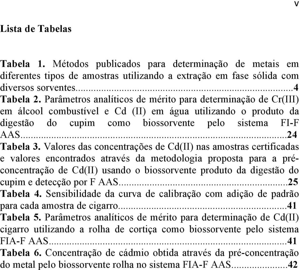 Valores das concentrações de Cd(II) nas amostras certificadas e valores encontrados através da metodologia proposta para a préconcentração de Cd(II) usando o biossorvente produto da digestão do cupim