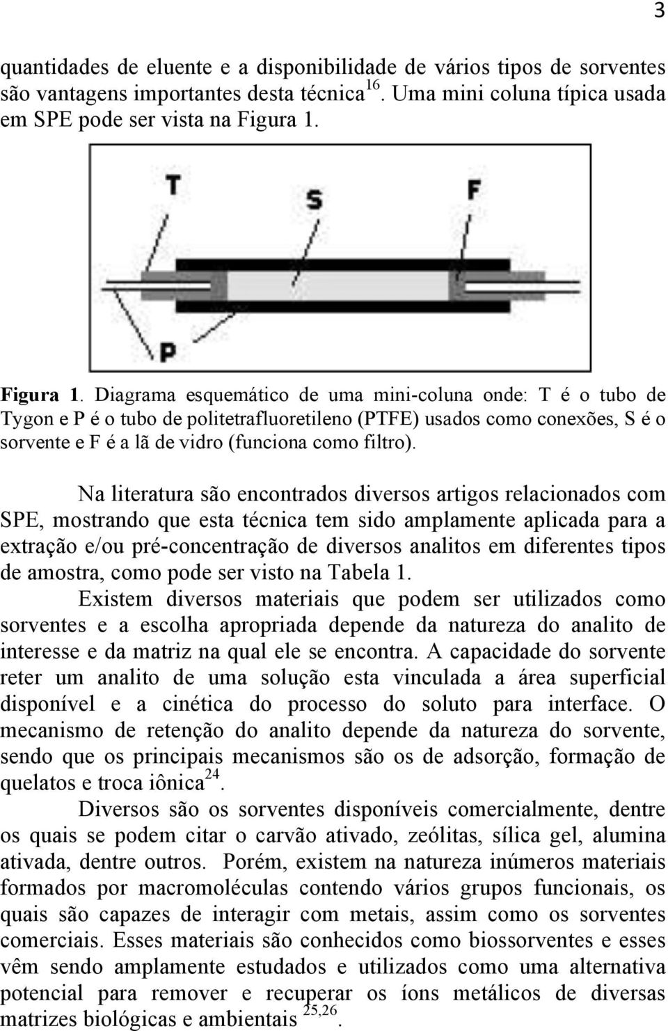 Na literatura são encontrados diversos artigos relacionados com SPE, mostrando que esta técnica tem sido amplamente aplicada para a extração e/ou pré-concentração de diversos analitos em diferentes