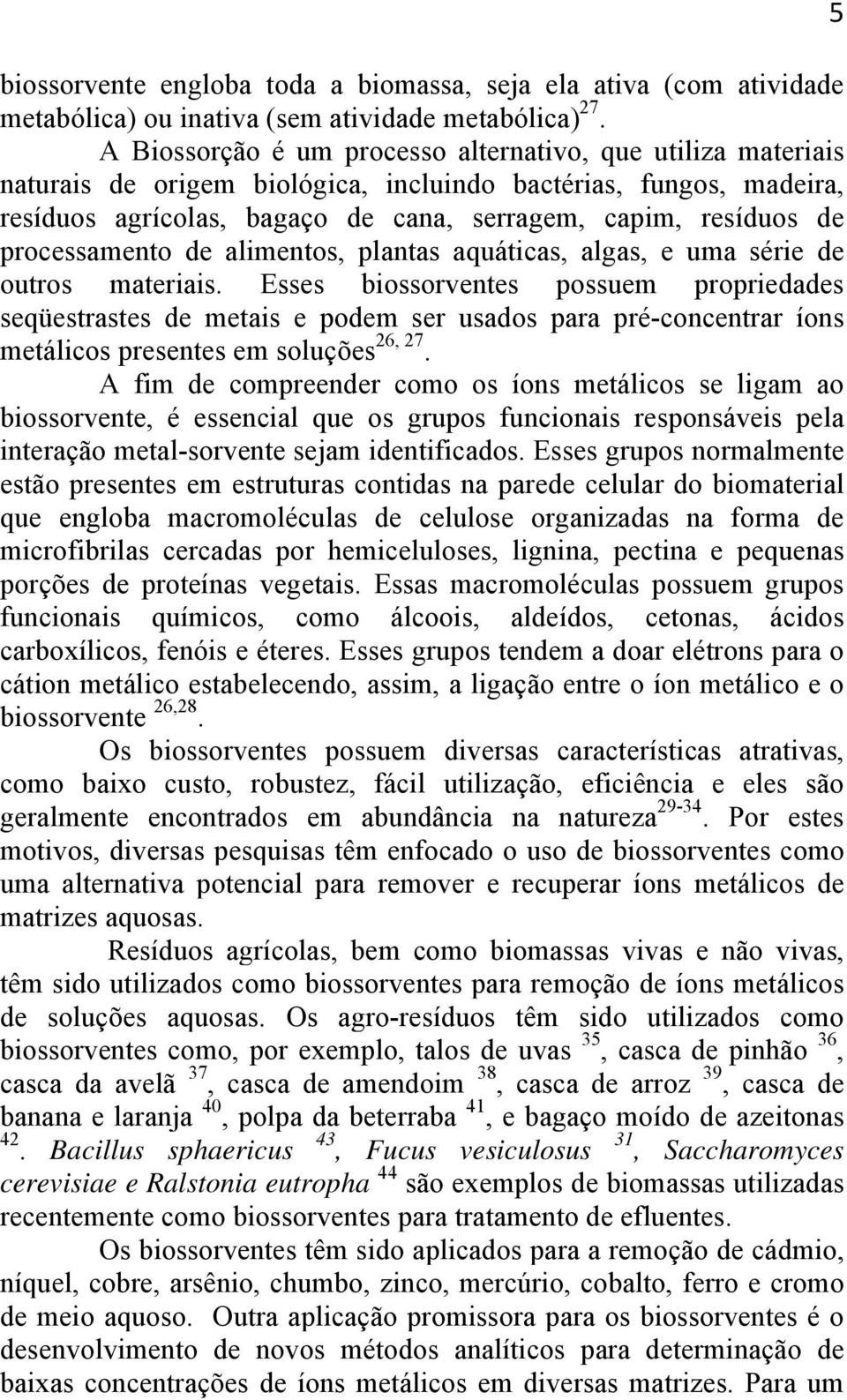 processamento de alimentos, plantas aquáticas, algas, e uma série de outros materiais.