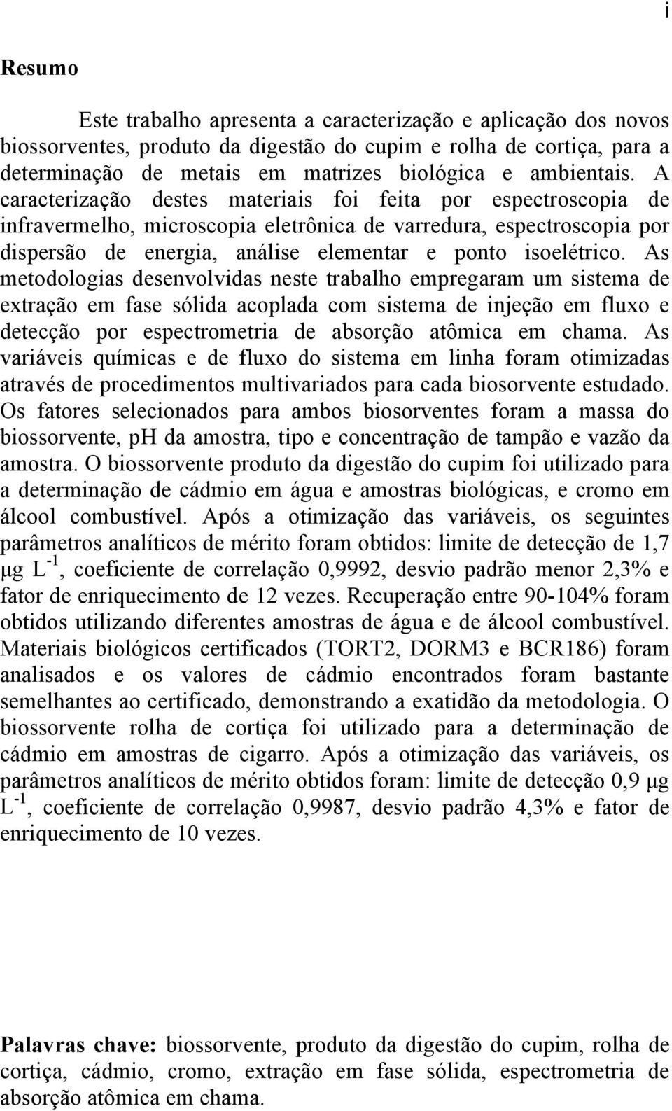 A caracterização destes materiais foi feita por espectroscopia de infravermelho, microscopia eletrônica de varredura, espectroscopia por dispersão de energia, análise elementar e ponto isoelétrico.