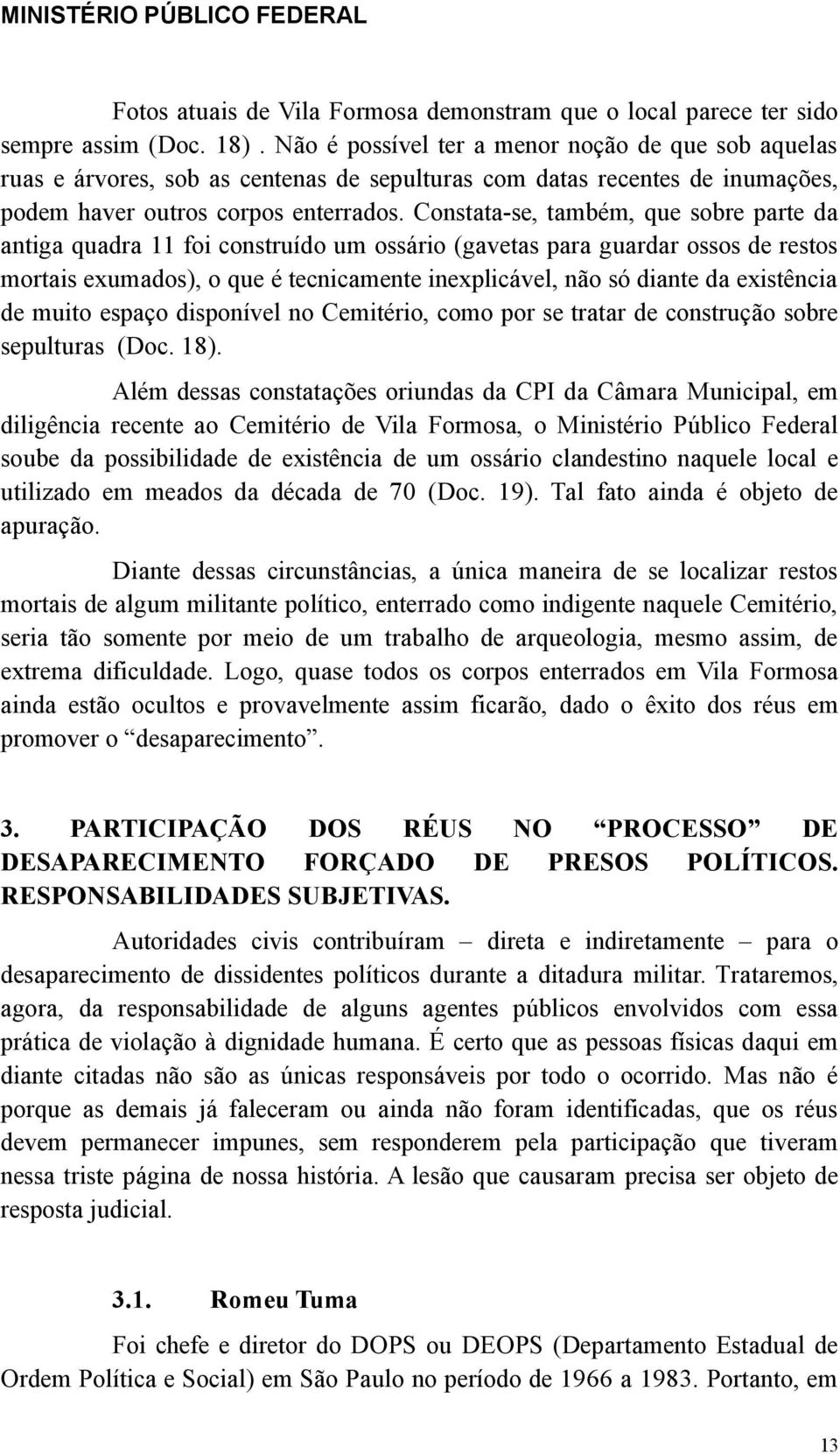 Constata-se, também, que sobre parte da antiga quadra 11 foi construído um ossário (gavetas para guardar ossos de restos mortais exumados), o que é tecnicamente inexplicável, não só diante da