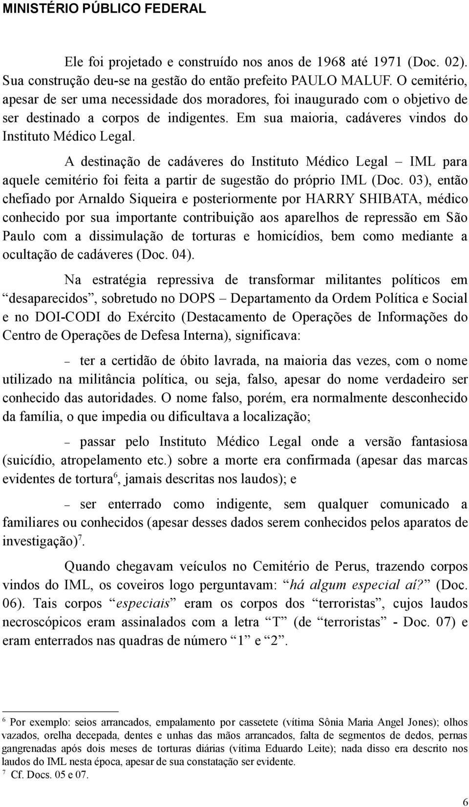 A destinação de cadáveres do Instituto Médico Legal IML para aquele cemitério foi feita a partir de sugestão do próprio IML (Doc.