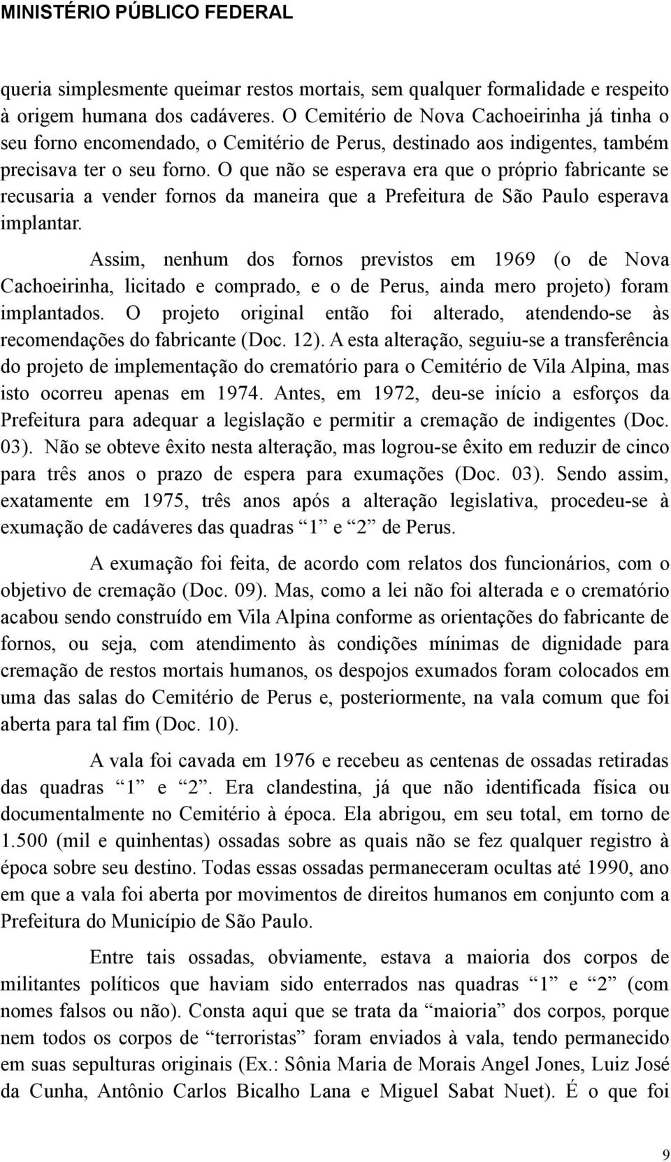 O que não se esperava era que o próprio fabricante se recusaria a vender fornos da maneira que a Prefeitura de São Paulo esperava implantar.