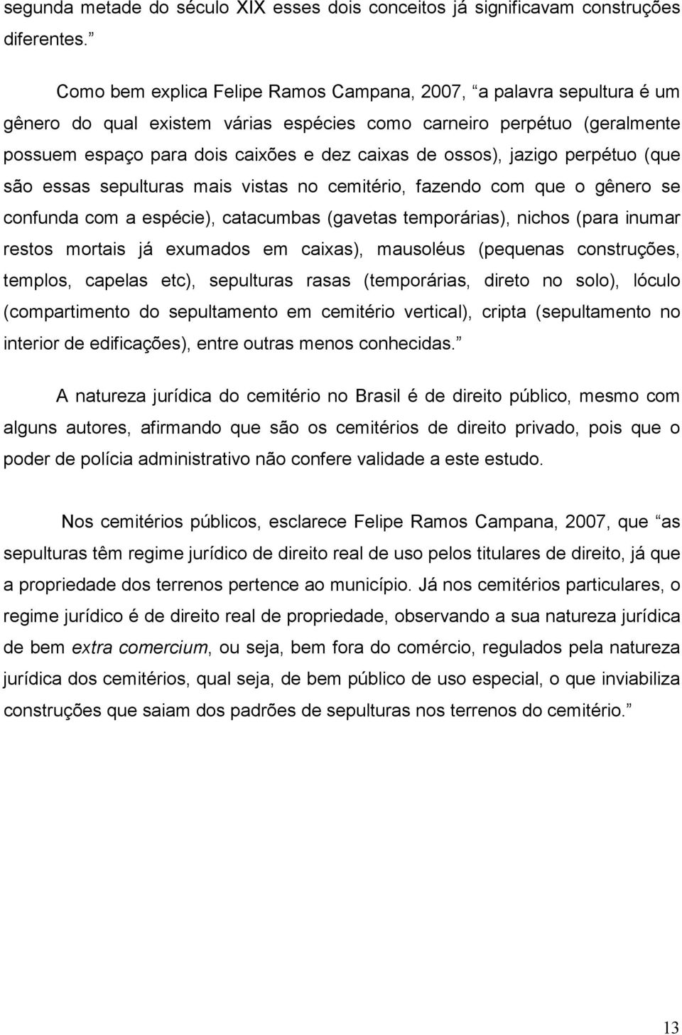 ossos), jazigo perpétuo (que são essas sepulturas mais vistas no cemitério, fazendo com que o gênero se confunda com a espécie), catacumbas (gavetas temporárias), nichos (para inumar restos mortais