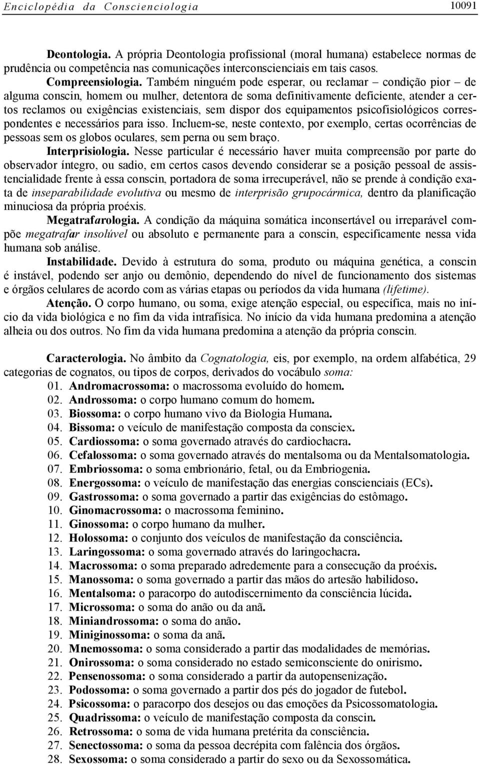 dispor dos equipamentos psicofisiológicos correspondentes e necessários para isso.