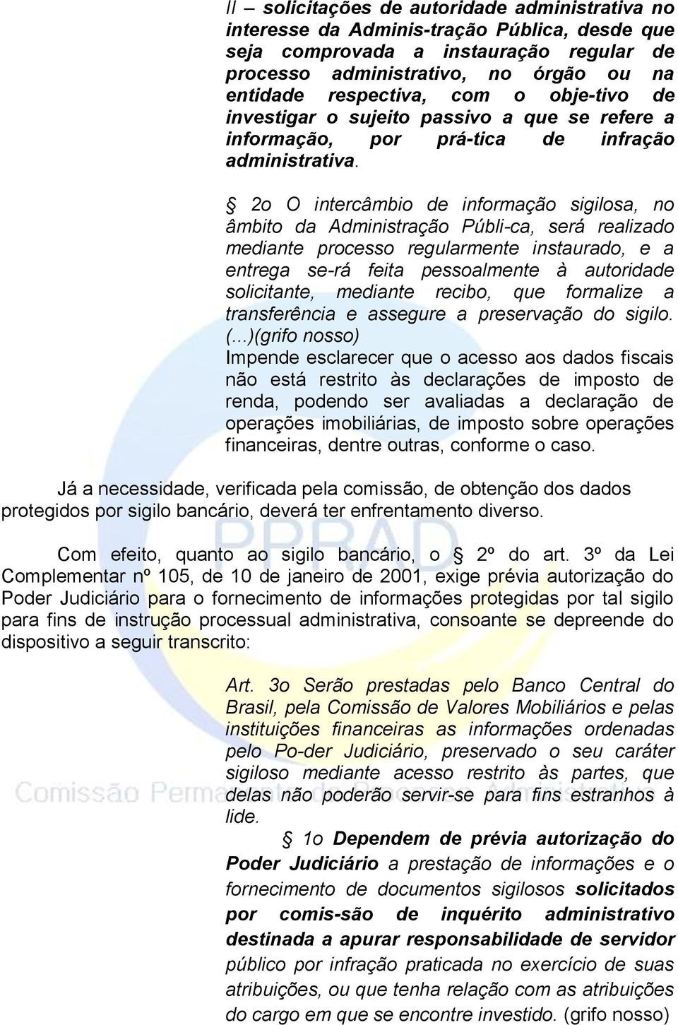 2o O intercâmbio de informação sigilosa, no âmbito da Administração Públi-ca, será realizado mediante processo regularmente instaurado, e a entrega se-rá feita pessoalmente à autoridade solicitante,