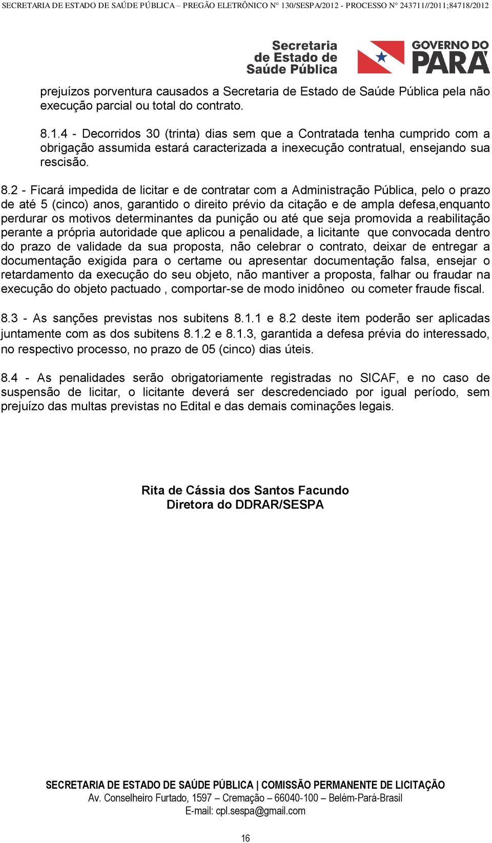 2 - Ficará impedida de licitar e de contratar com a Administração Pública, pelo o prazo de até 5 (cinco) anos, garantido o direito prévio da citação e de ampla defesa,enquanto perdurar os motivos