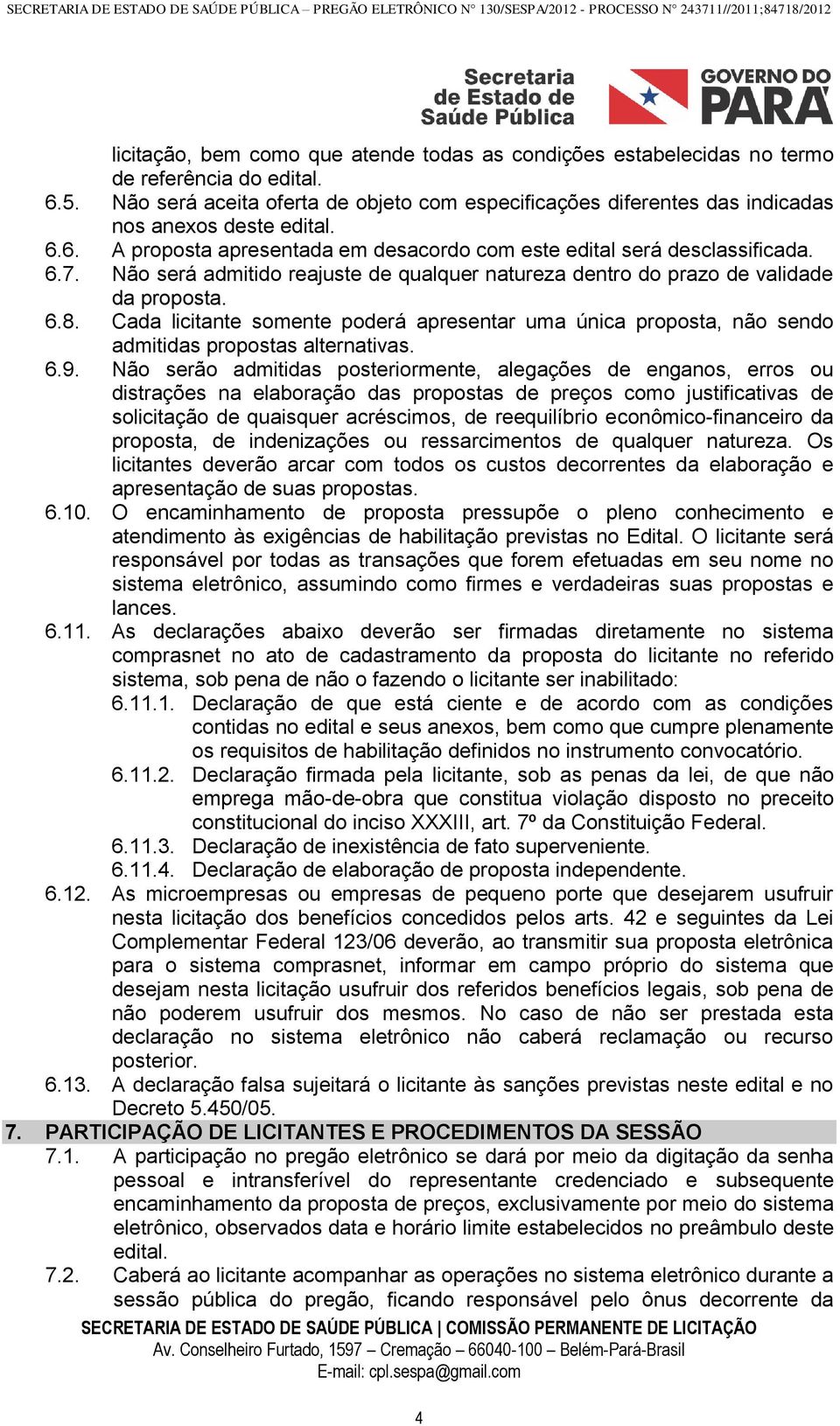 Não será admitido reajuste de qualquer natureza dentro do prazo de validade da proposta. 6.8. Cada licitante somente poderá apresentar uma única proposta, não sendo admitidas propostas alternativas.