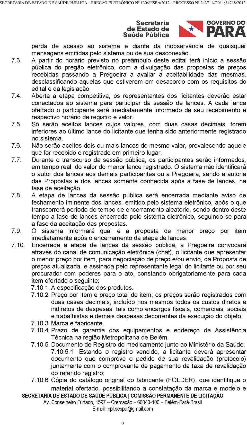 aceitabilidade das mesmas, desclassificando aquelas que estiverem em desacordo com os requisitos do edital e da legislação. 7.4.