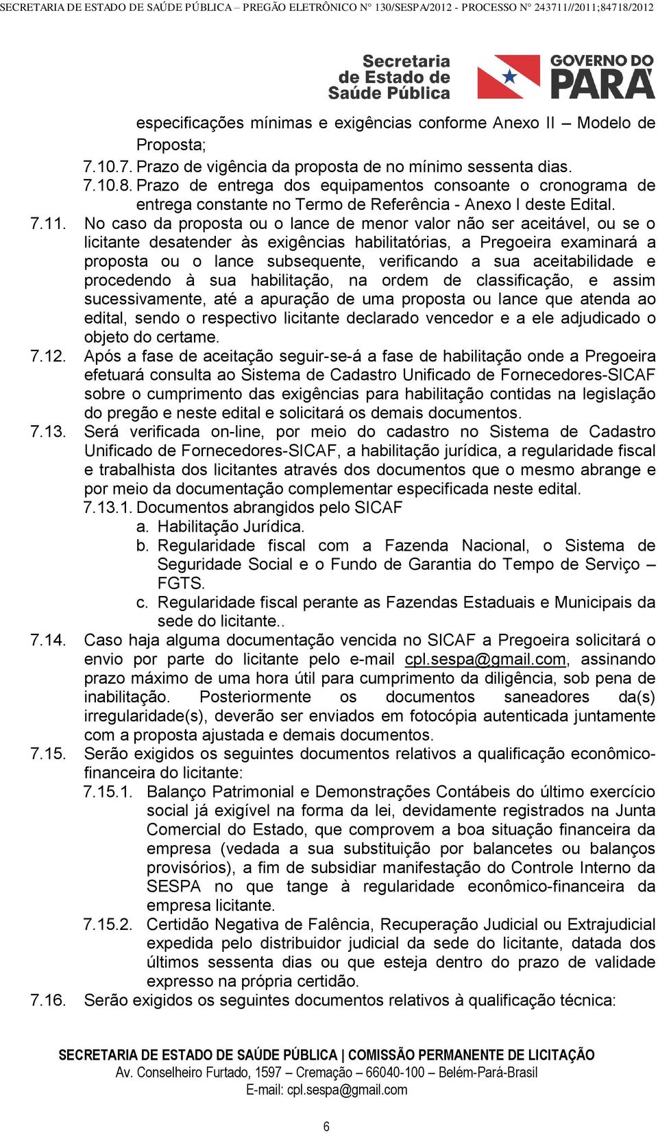 No caso da proposta ou o lance de menor valor não ser aceitável, ou se o licitante desatender às exigências habilitatórias, a Pregoeira examinará a proposta ou o lance subsequente, verificando a sua