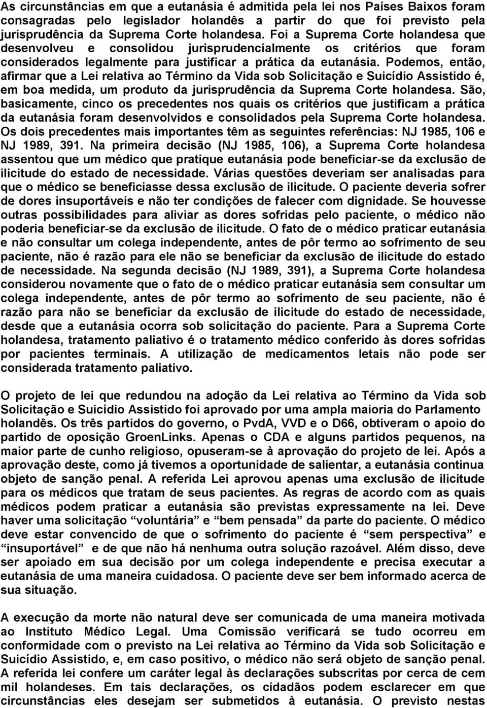 Podemos, então, afirmar que a Lei relativa ao Término da Vida sob Solicitação e Suicídio Assistido é, em boa medida, um produto da jurisprudência da Suprema Corte holandesa.