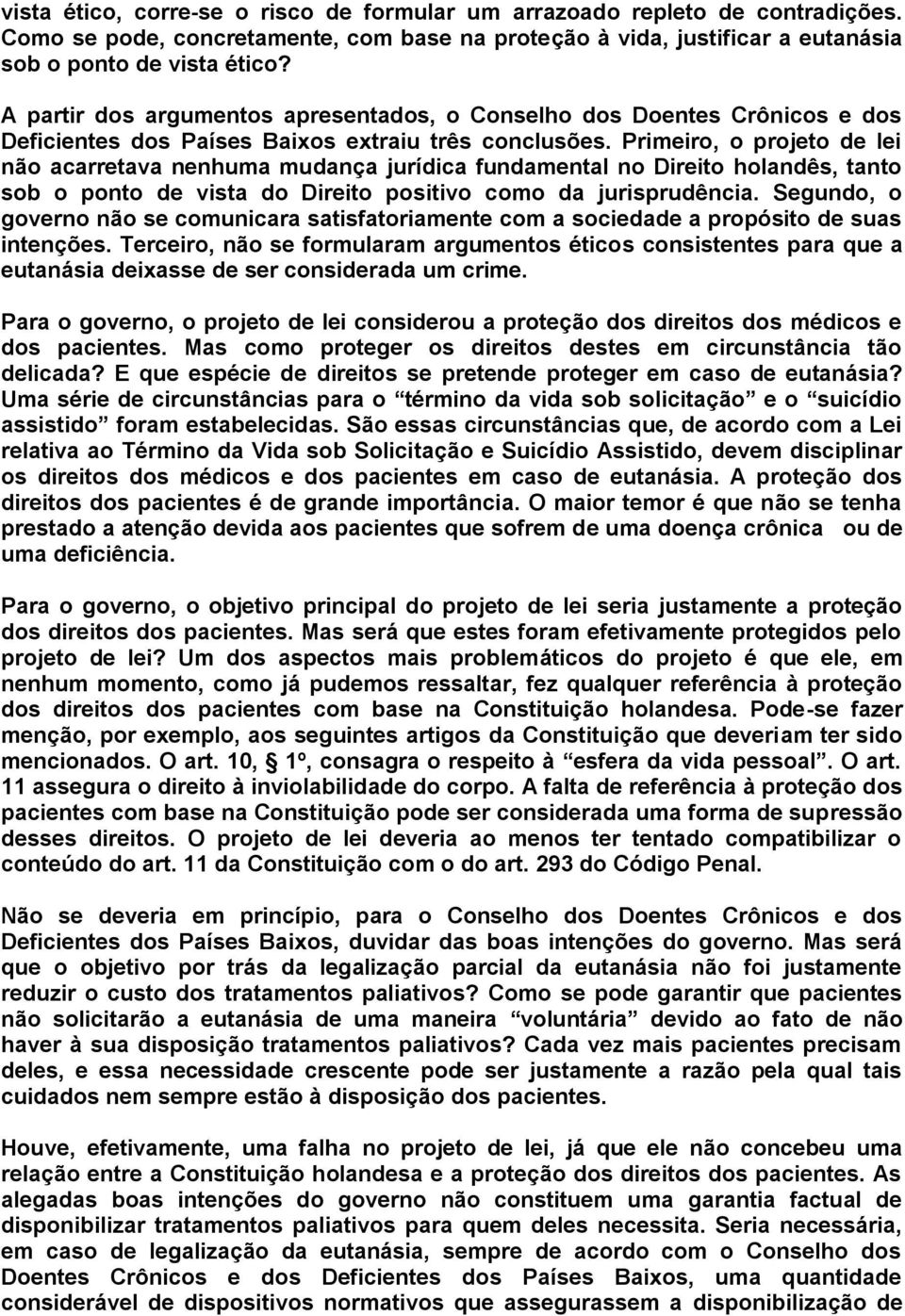 Primeiro, o projeto de lei não acarretava nenhuma mudança jurídica fundamental no Direito holandês, tanto sob o ponto de vista do Direito positivo como da jurisprudência.