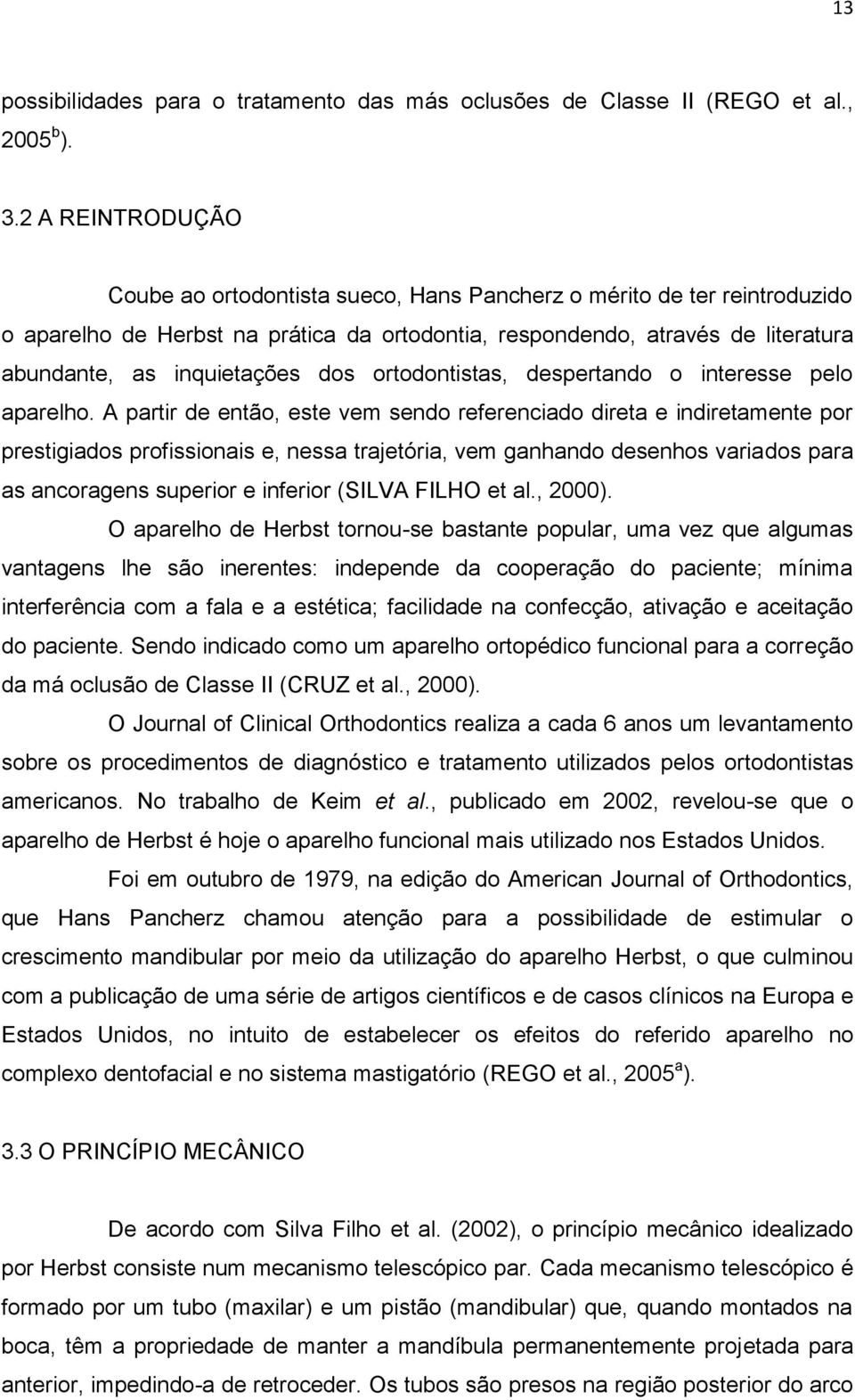 dos ortodontistas, despertando o interesse pelo aparelho.