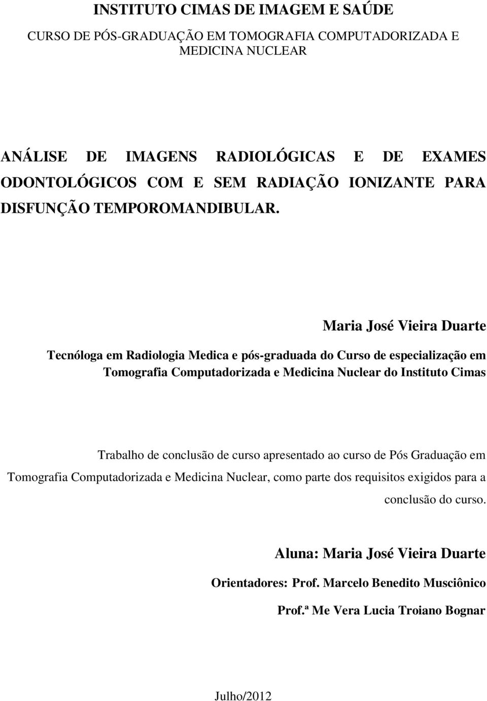 Maria José Vieira Duarte Tecnóloga em Radiologia Medica e pós-graduada do Curso de especialização em Tomografia Computadorizada e Medicina Nuclear do Instituto Cimas Trabalho