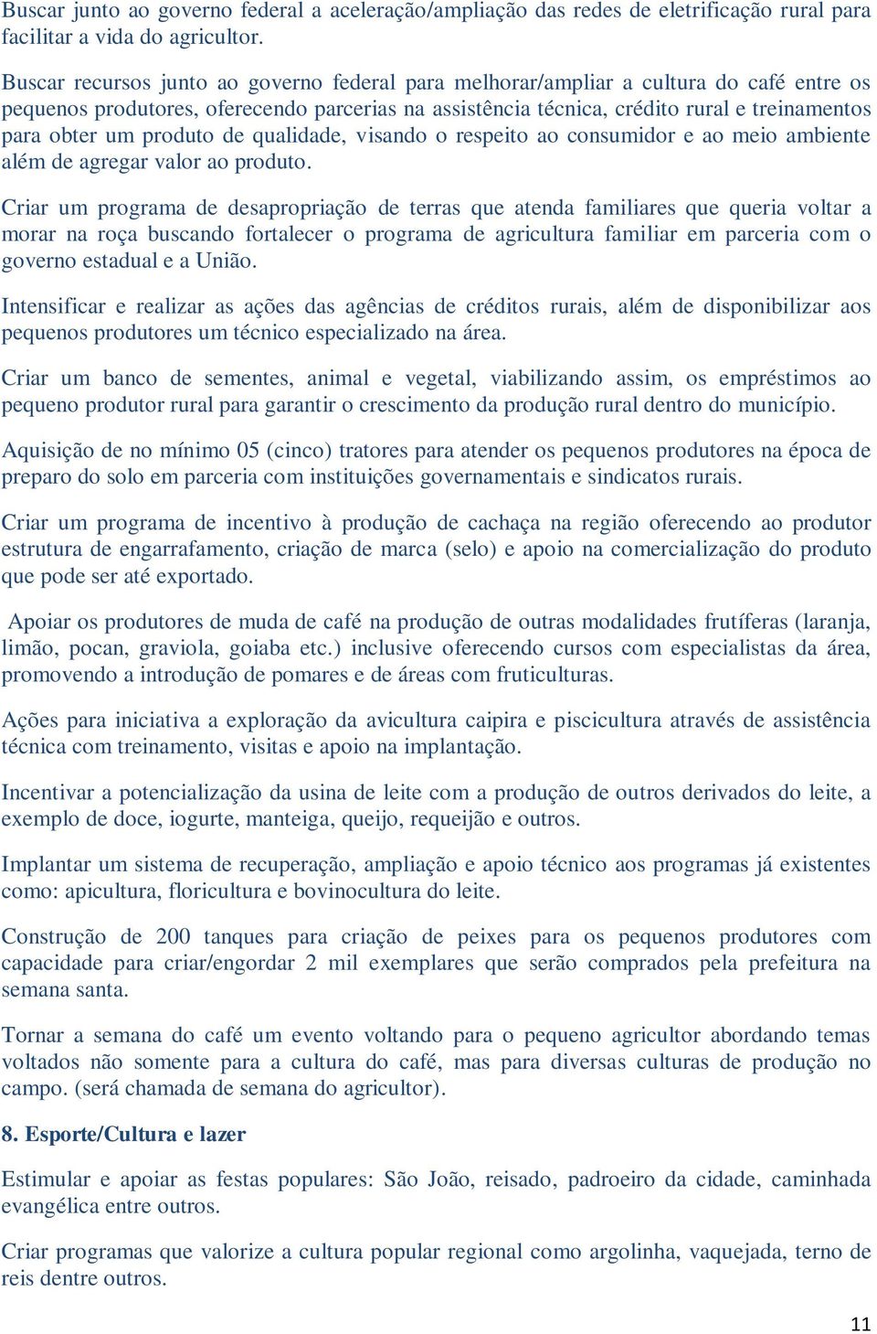 produto de qualidade, visando o respeito ao consumidor e ao meio ambiente além de agregar valor ao produto.