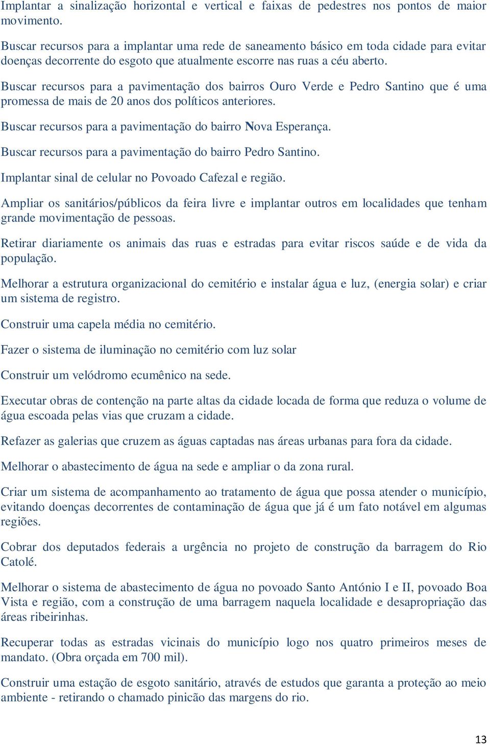 Buscar recursos para a pavimentação dos bairros Ouro Verde e Pedro Santino que é uma promessa de mais de 20 anos dos políticos anteriores. Buscar recursos para a pavimentação do bairro Nova Esperança.