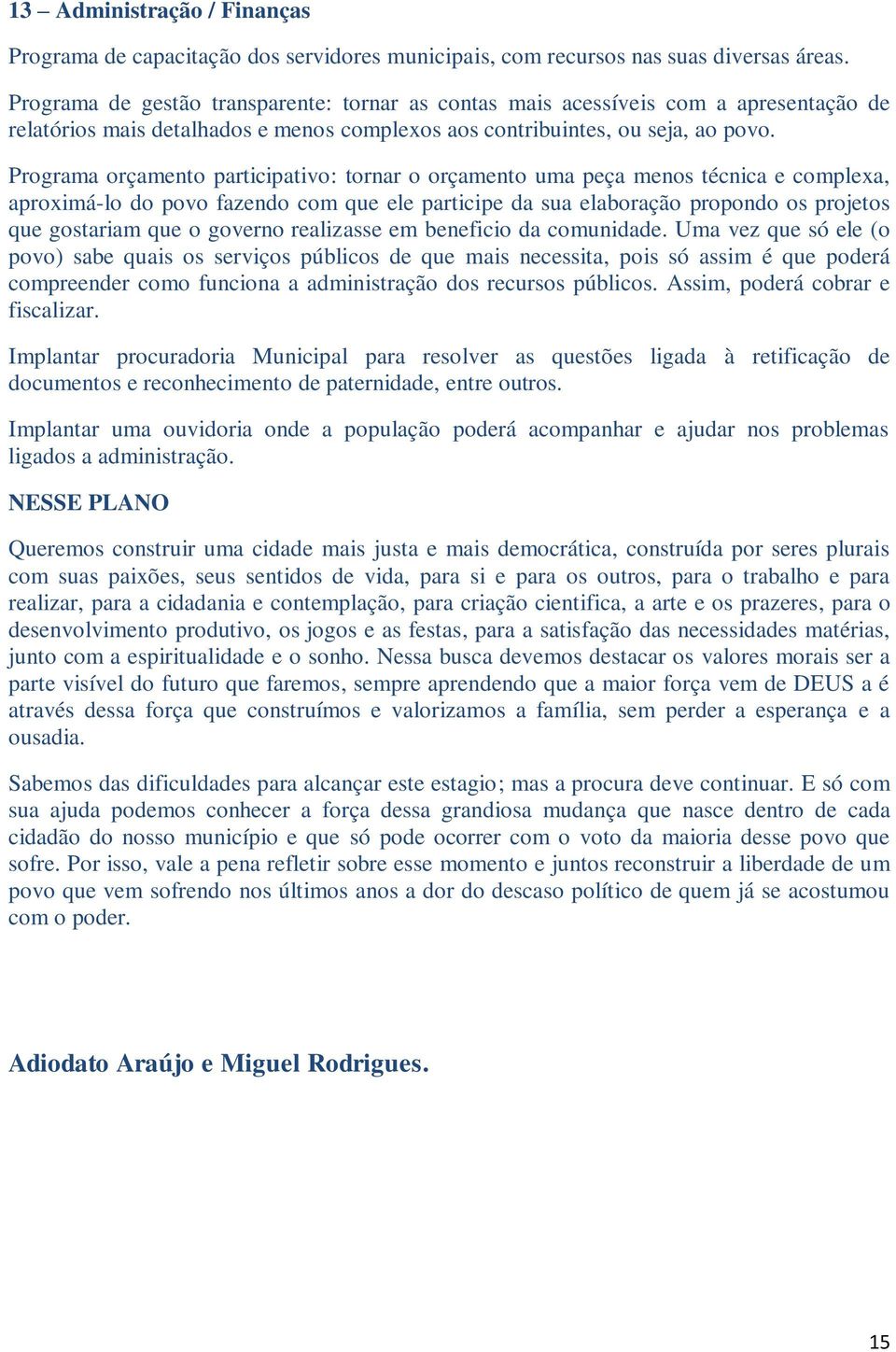 Programa orçamento participativo: tornar o orçamento uma peça menos técnica e complexa, aproximá-lo do povo fazendo com que ele participe da sua elaboração propondo os projetos que gostariam que o