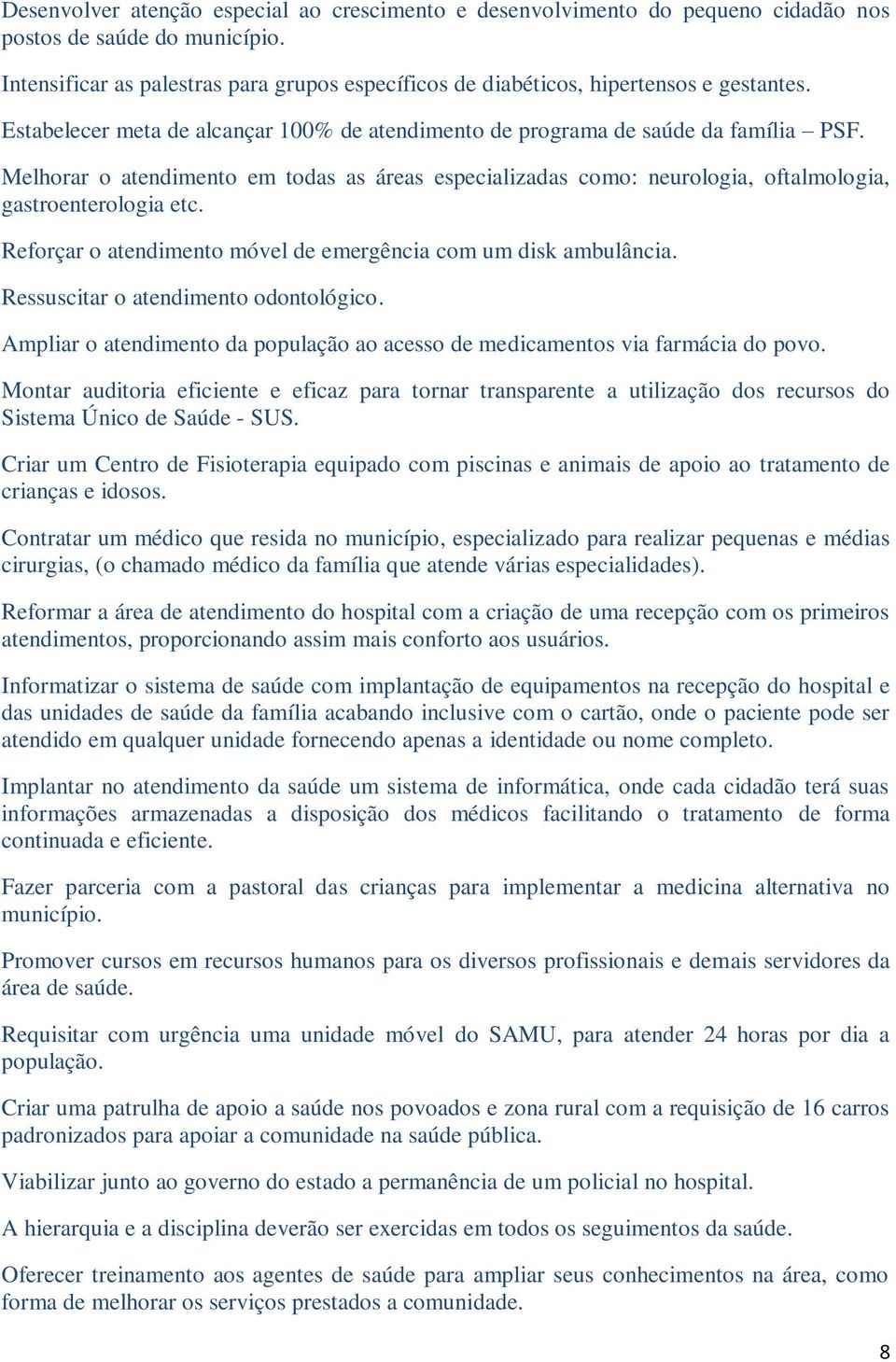 Melhorar o atendimento em todas as áreas especializadas como: neurologia, oftalmologia, gastroenterologia etc. Reforçar o atendimento móvel de emergência com um disk ambulância.