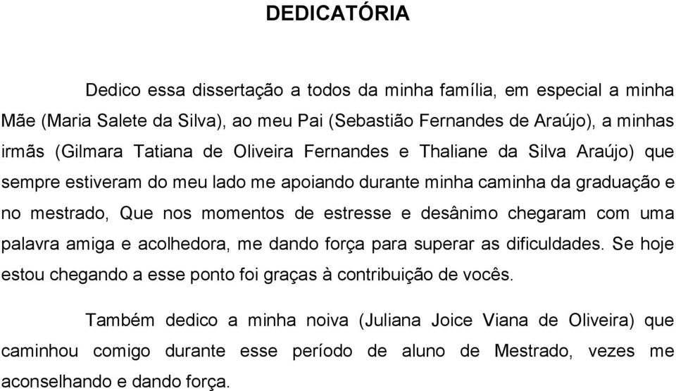 momentos de estresse e desânimo chegaram com uma palavra amiga e acolhedora, me dando força para superar as dificuldades.