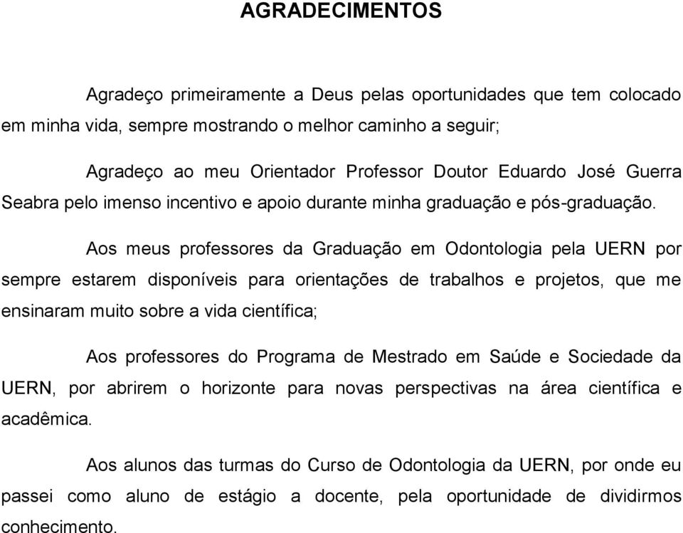 Aos meus professores da Graduação em Odontologia pela UERN por sempre estarem disponíveis para orientações de trabalhos e projetos, que me ensinaram muito sobre a vida científica; Aos