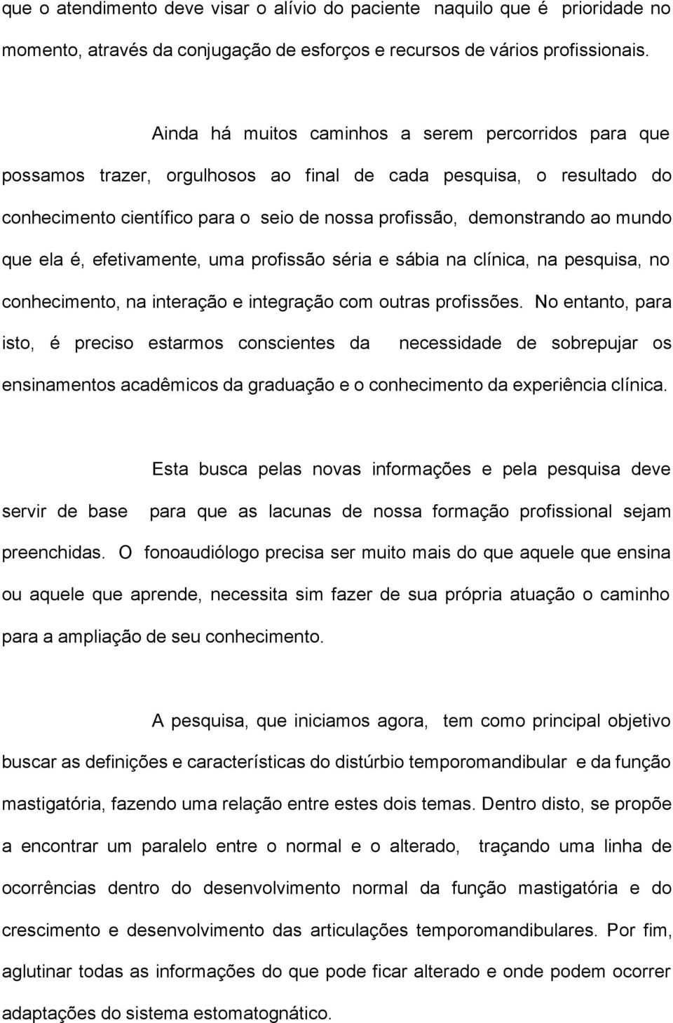 mundo que ela é, efetivamente, uma profissão séria e sábia na clínica, na pesquisa, no conhecimento, na interação e integração com outras profissões.