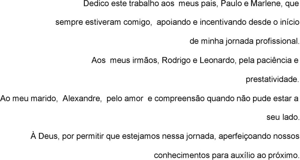 Aos meus irmãos, Rodrigo e Leonardo, pela paciência e prestatividade.