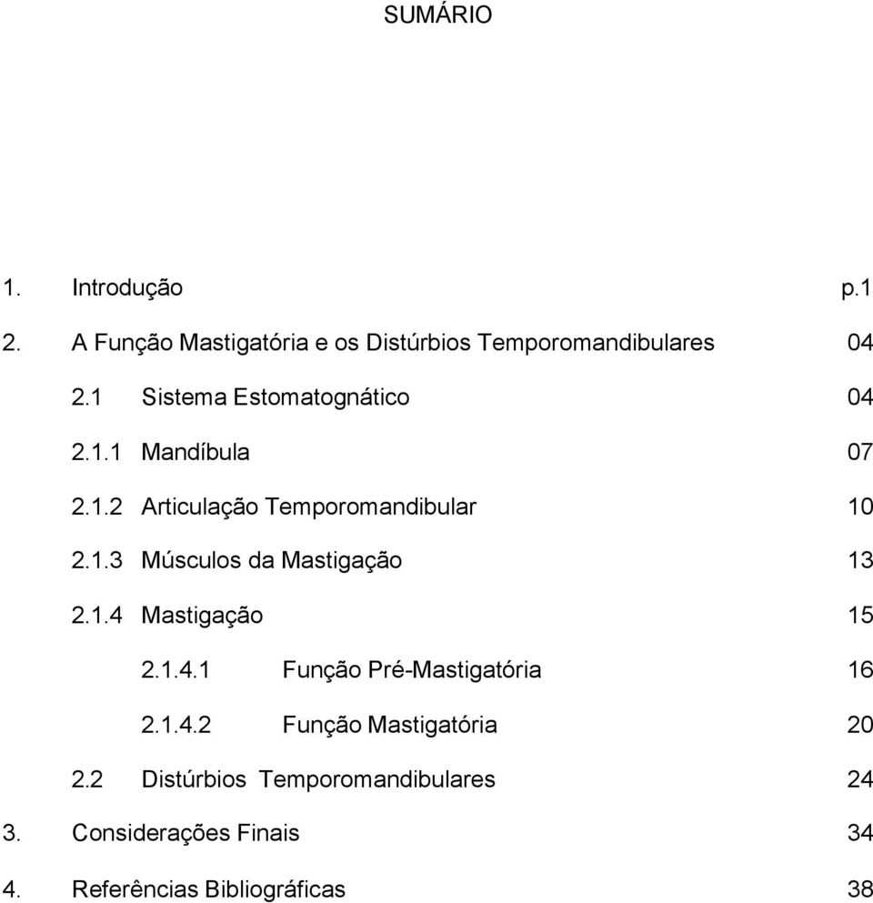 1.4 Mastigação 15 2.1.4.1 Função Pré-Mastigatória 16 2.1.4.2 Função Mastigatória 20 2.