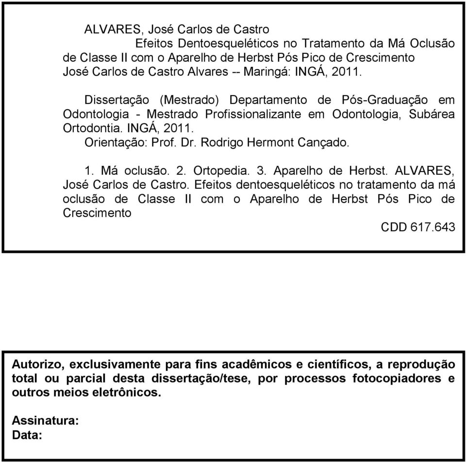 1. Má oclusão. 2. Ortopedia. 3. Aparelho de Herbst. ALVARES, José Carlos de Castro.