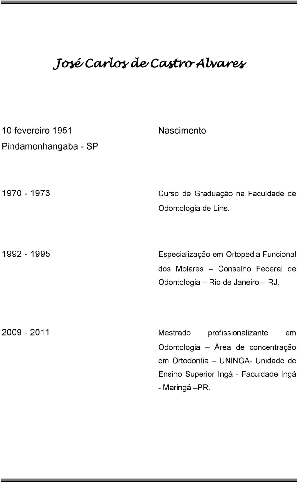 1992-1995 Especialização em Ortopedia Funcional dos Molares Conselho Federal de Odontologia Rio de