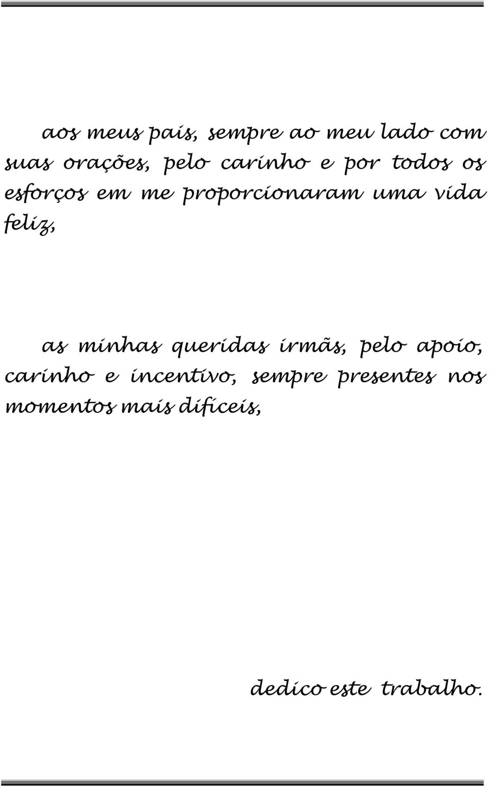 feliz, as minhas queridas irmãs, pelo apoio, carinho e