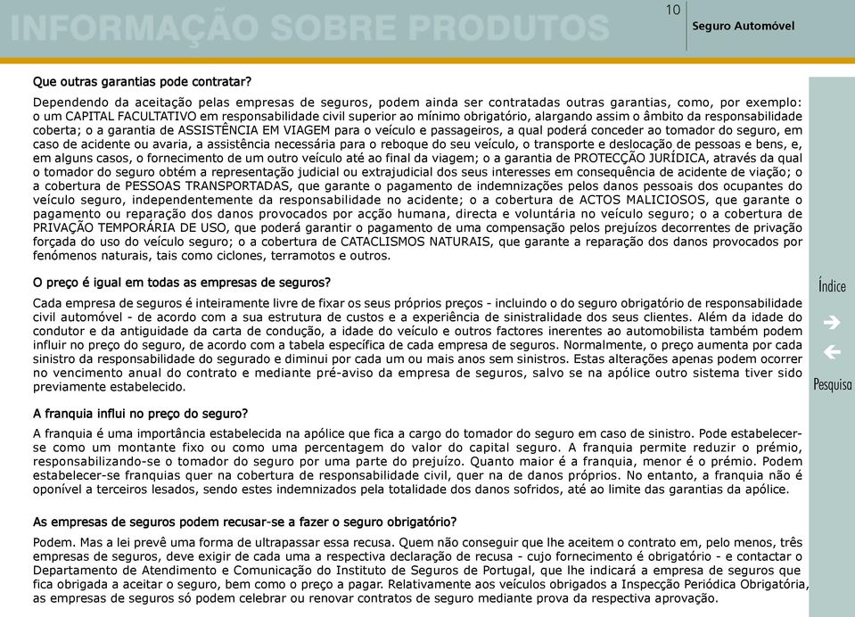 alargando assim o âmbito da responsabilidade coberta; o a garantia de ASSISTÊNCIA EM VIAGEM para o veículo e passageiros, a qual poderá conceder ao tomador do seguro, em caso de acidente ou avaria, a